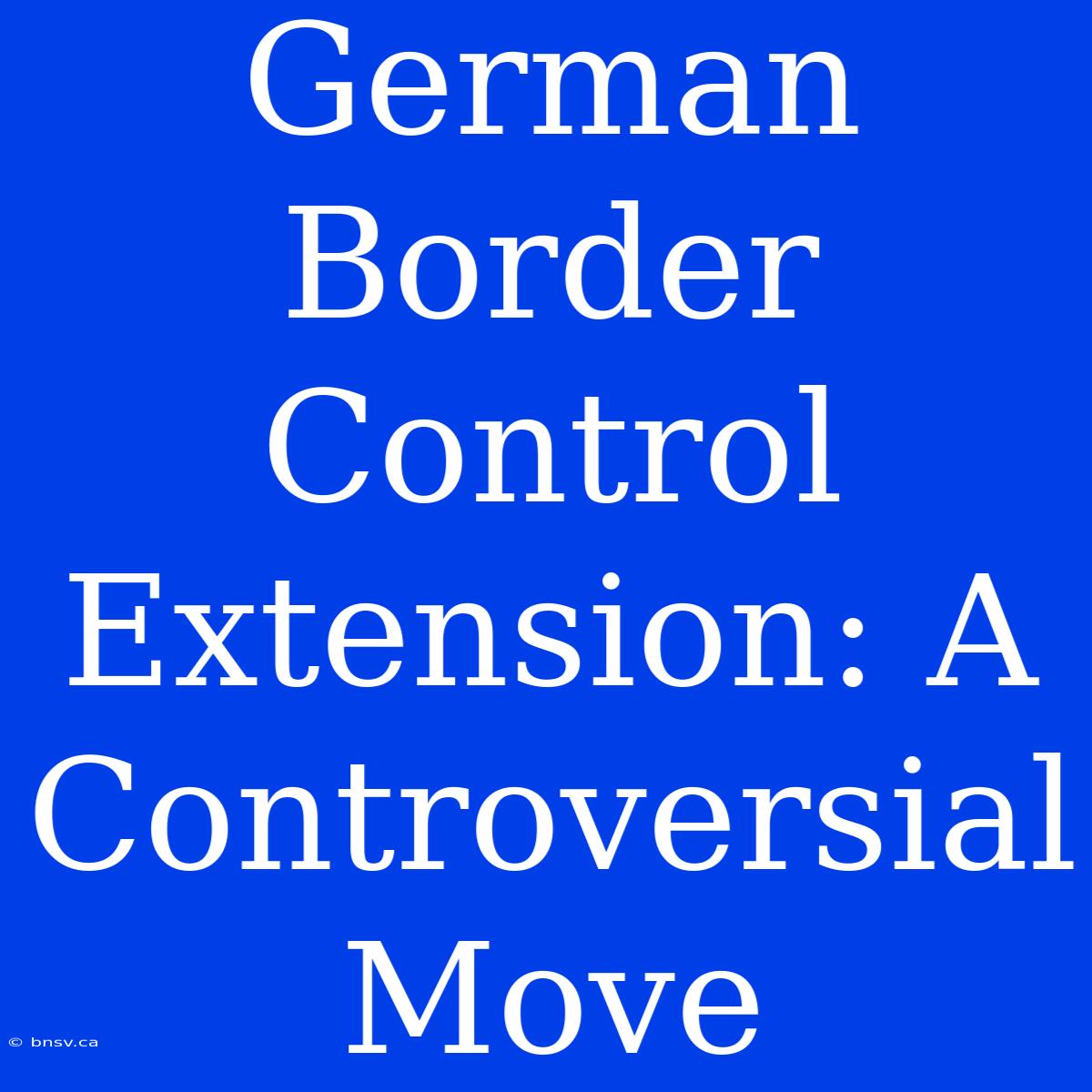 German Border Control Extension: A Controversial Move