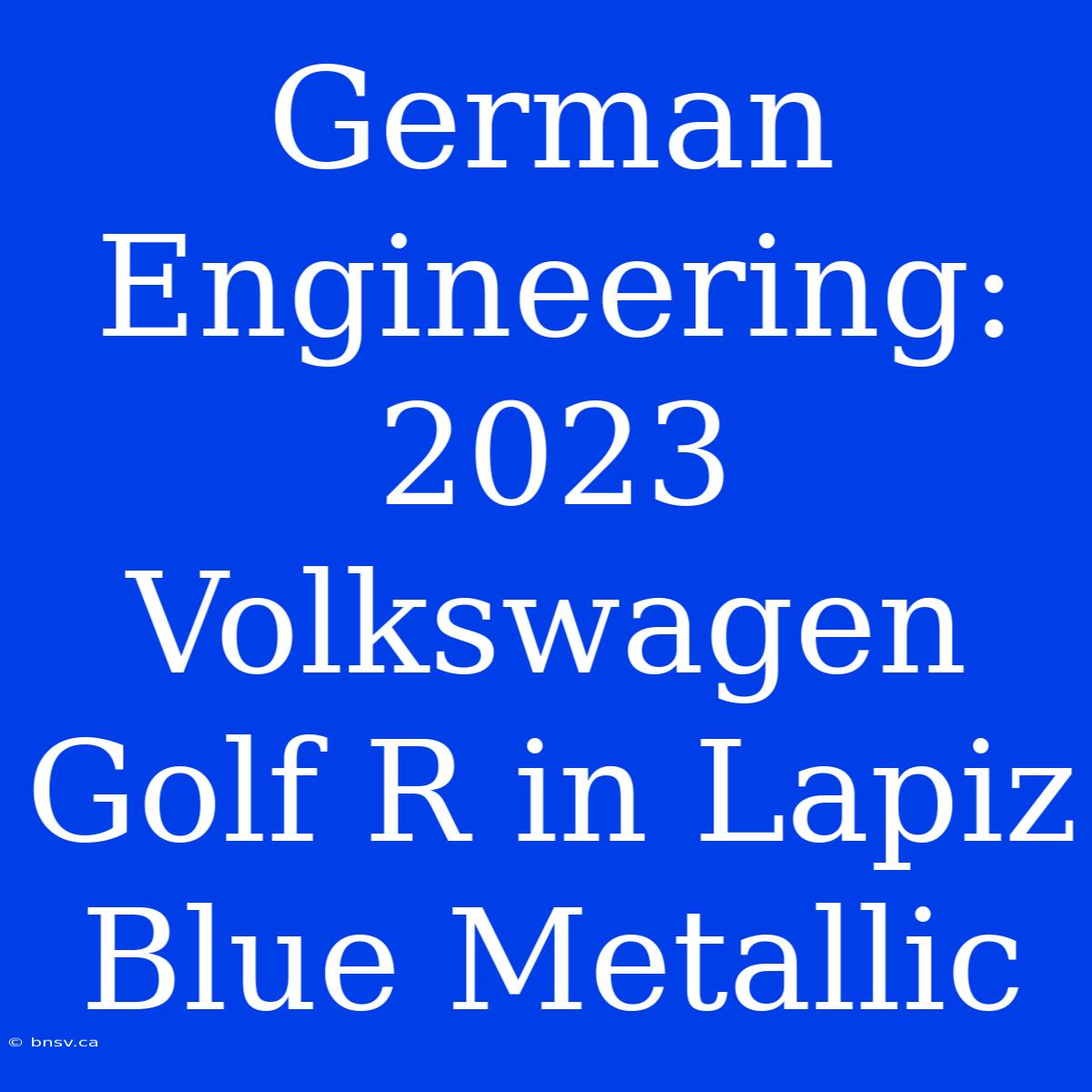 German Engineering: 2023 Volkswagen Golf R In Lapiz Blue Metallic