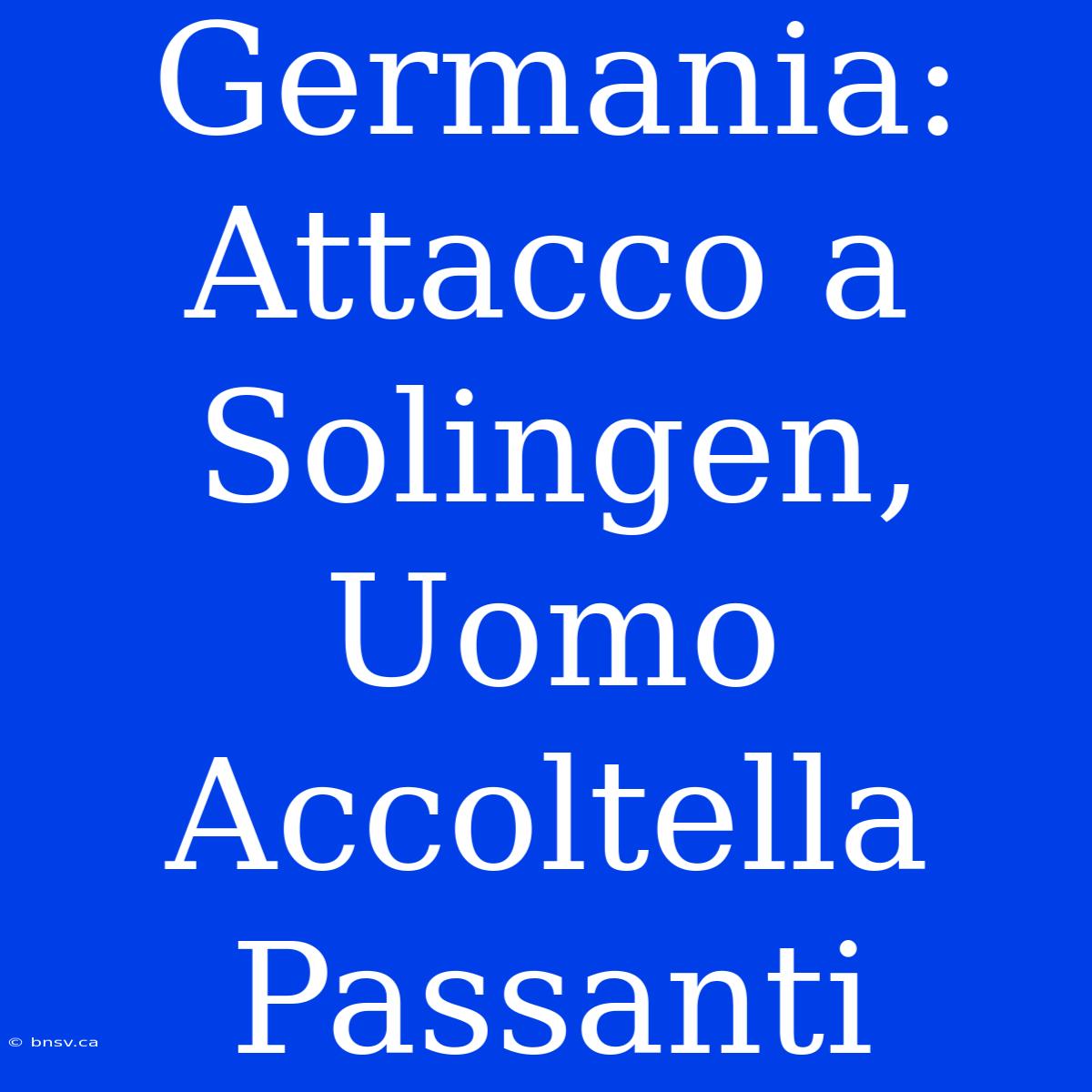 Germania: Attacco A Solingen, Uomo Accoltella Passanti