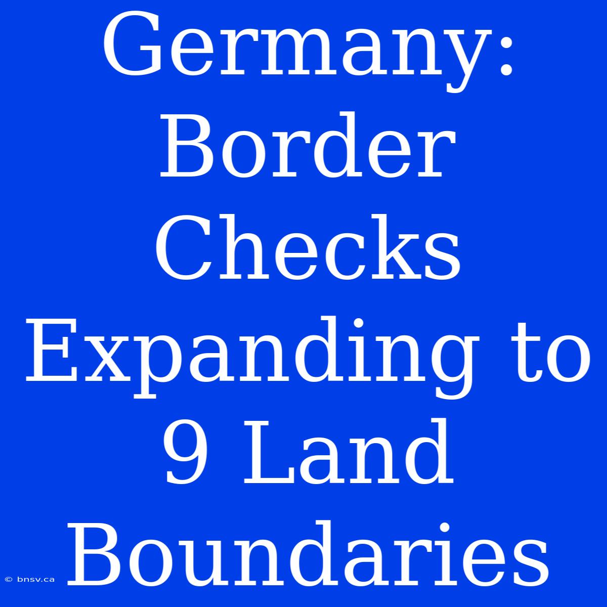 Germany: Border Checks Expanding To 9 Land Boundaries