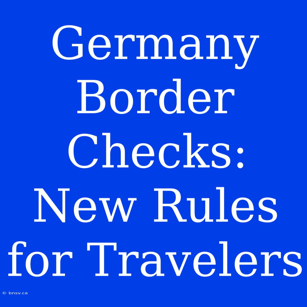 Germany Border Checks: New Rules For Travelers