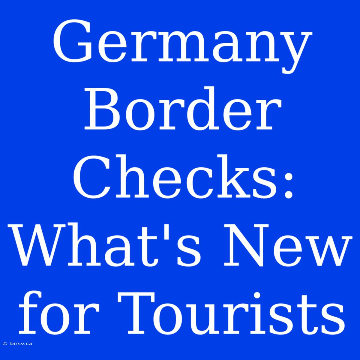 Germany Border Checks: What's New For Tourists