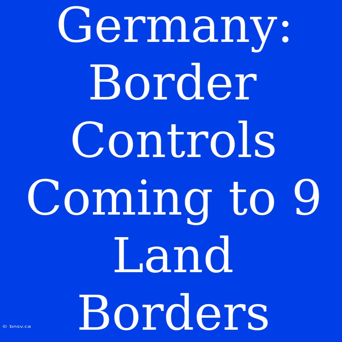 Germany: Border Controls Coming To 9 Land Borders