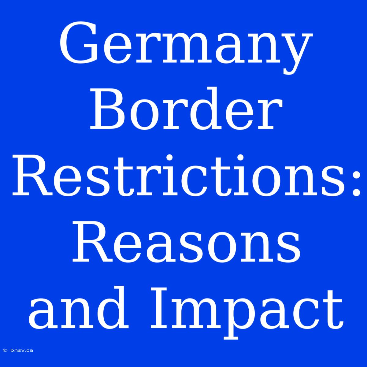 Germany Border Restrictions: Reasons And Impact