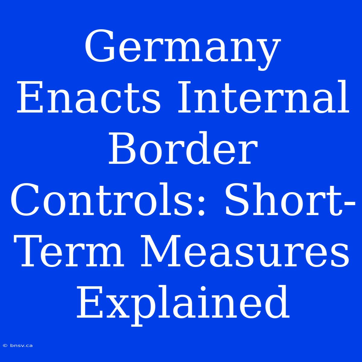 Germany Enacts Internal Border Controls: Short-Term Measures Explained