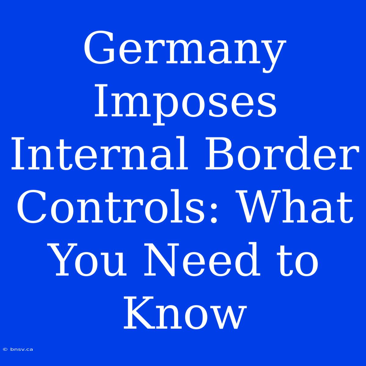 Germany Imposes Internal Border Controls: What You Need To Know