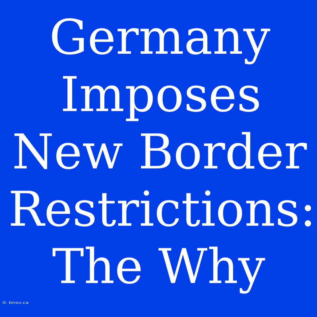 Germany Imposes New Border Restrictions: The Why