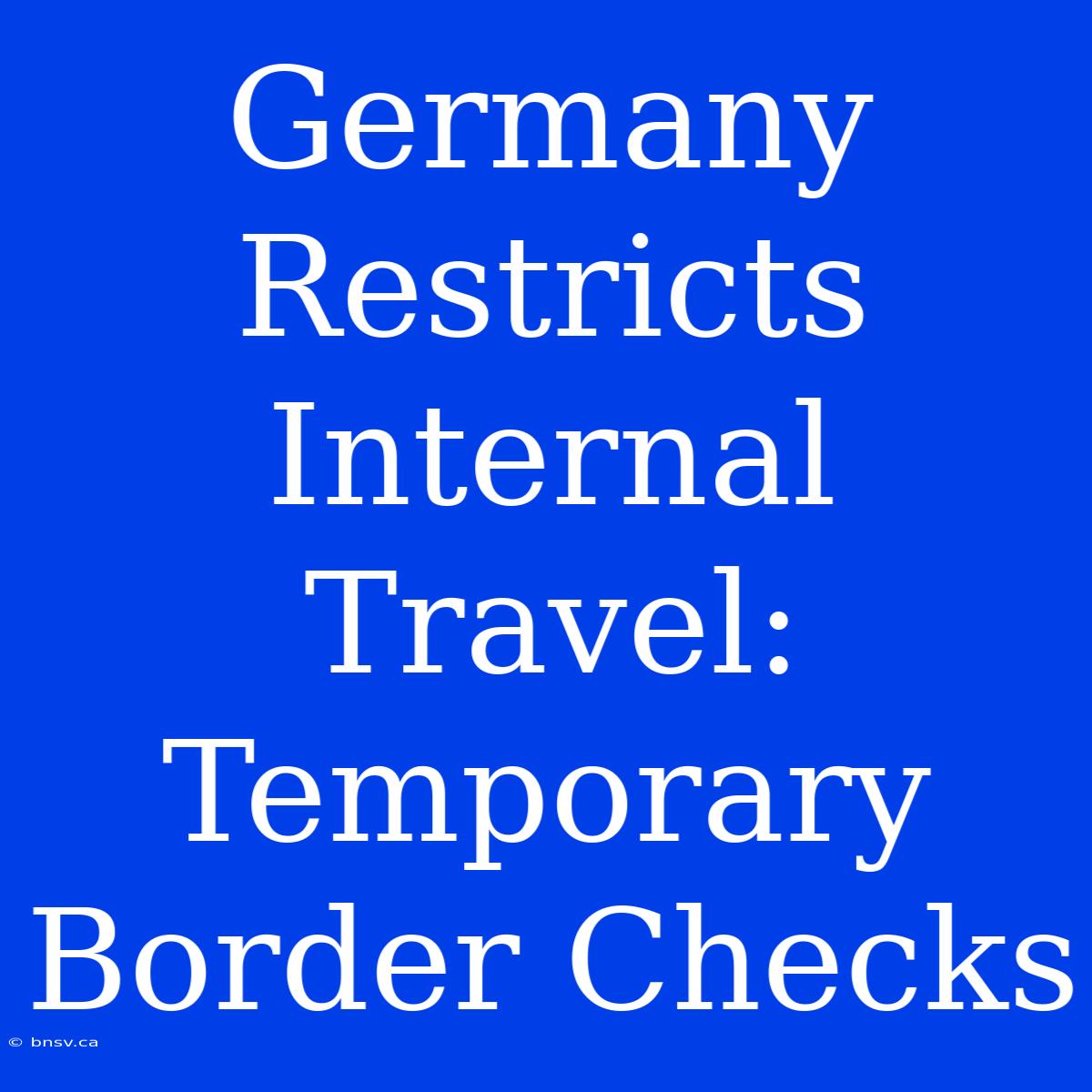 Germany Restricts Internal Travel: Temporary Border Checks