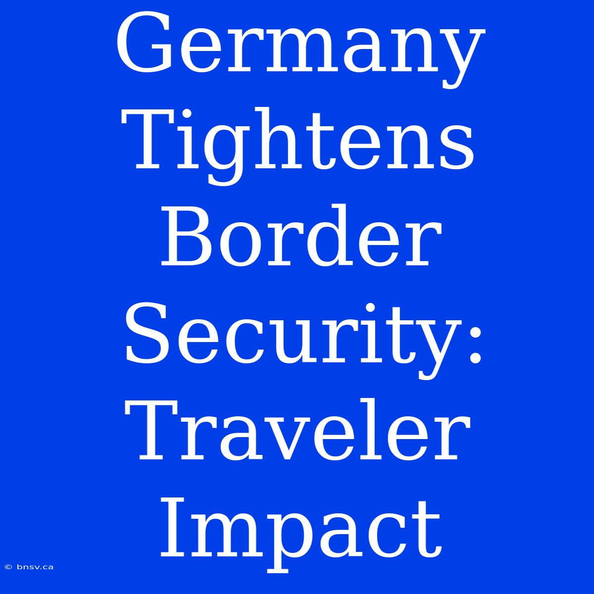 Germany Tightens Border Security: Traveler Impact