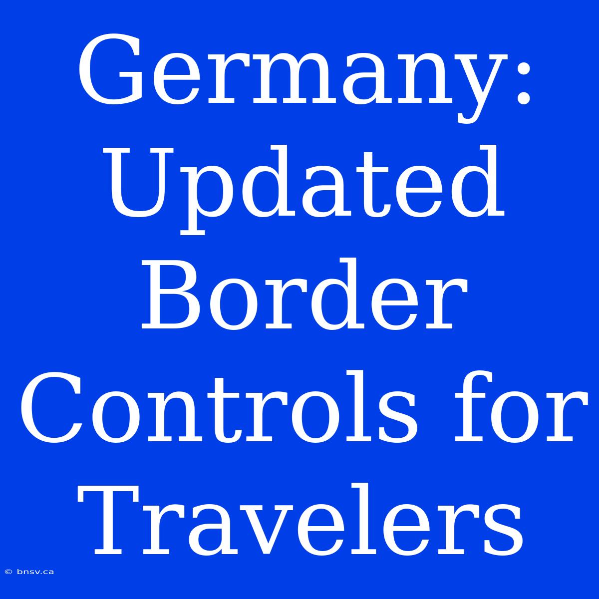 Germany: Updated Border Controls For Travelers