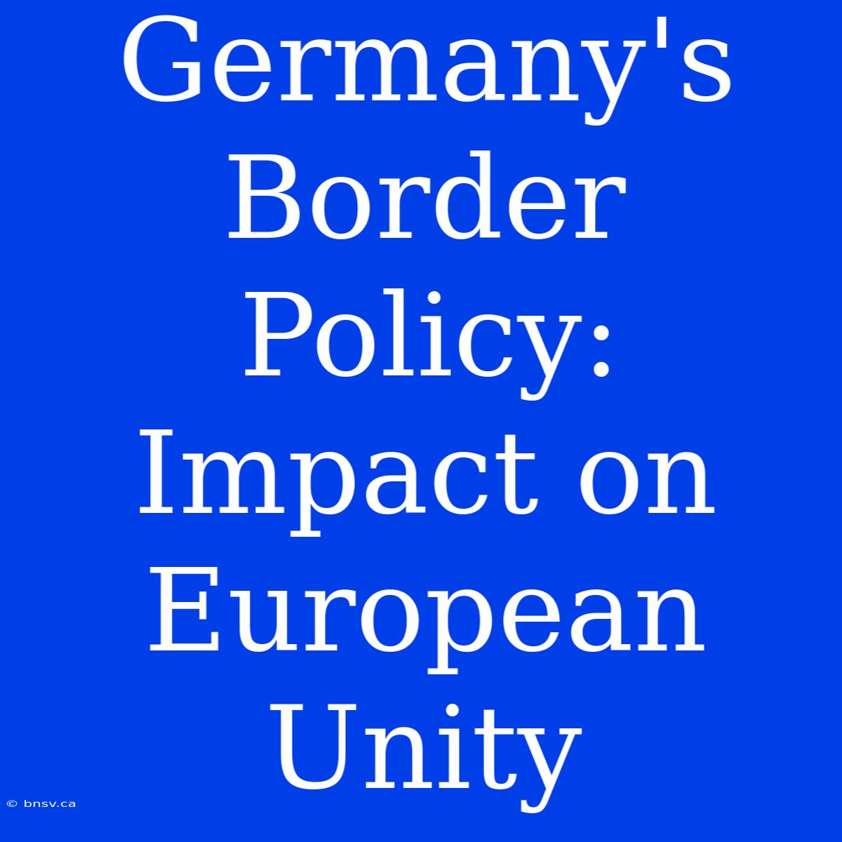 Germany's Border Policy: Impact On European Unity