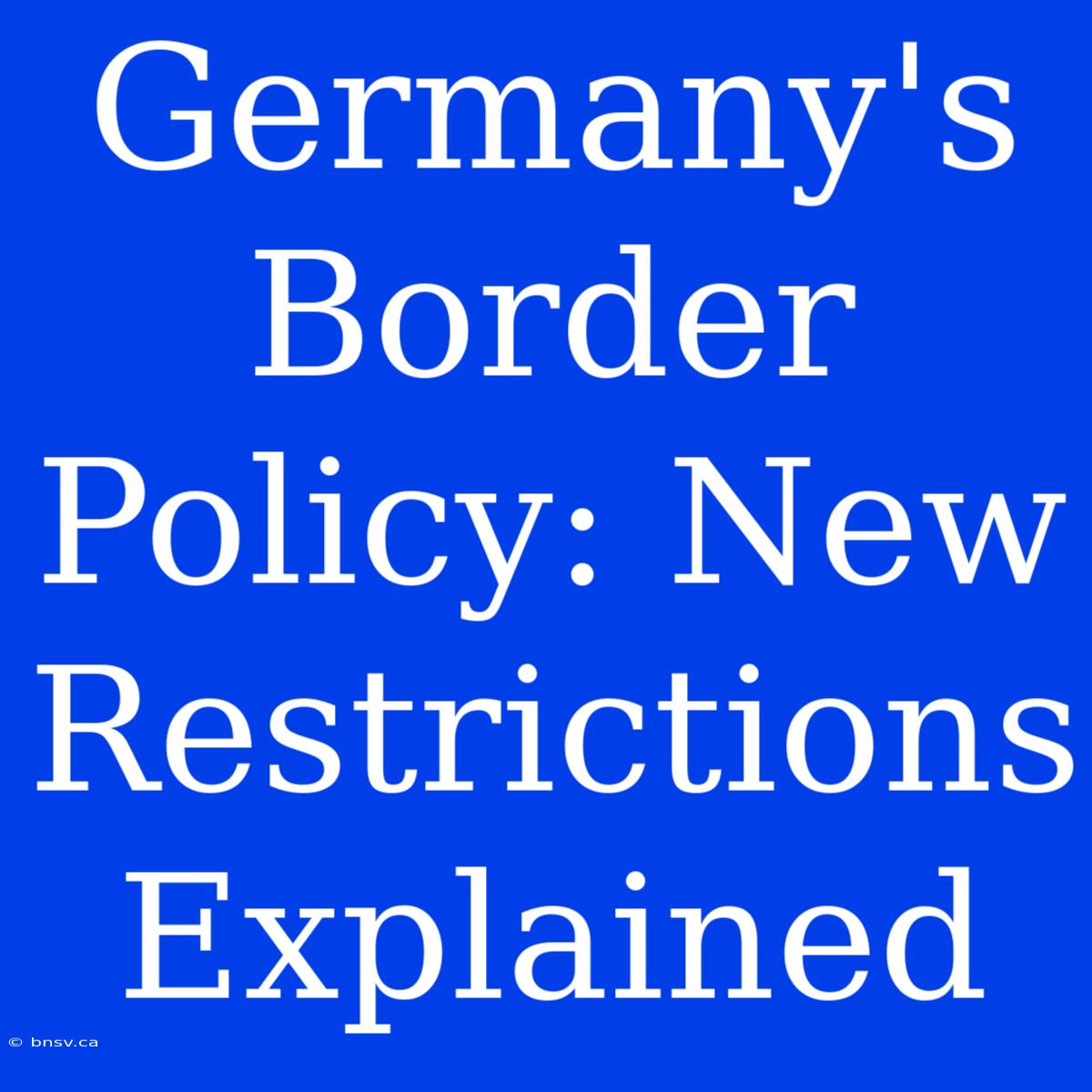 Germany's Border Policy: New Restrictions Explained