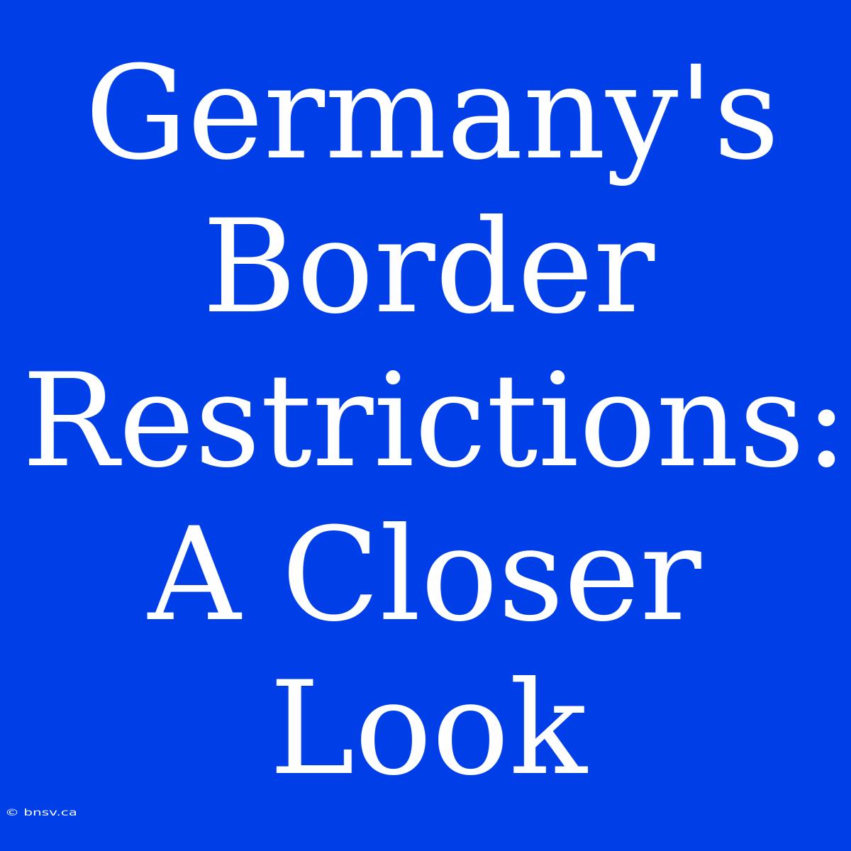 Germany's Border Restrictions: A Closer Look