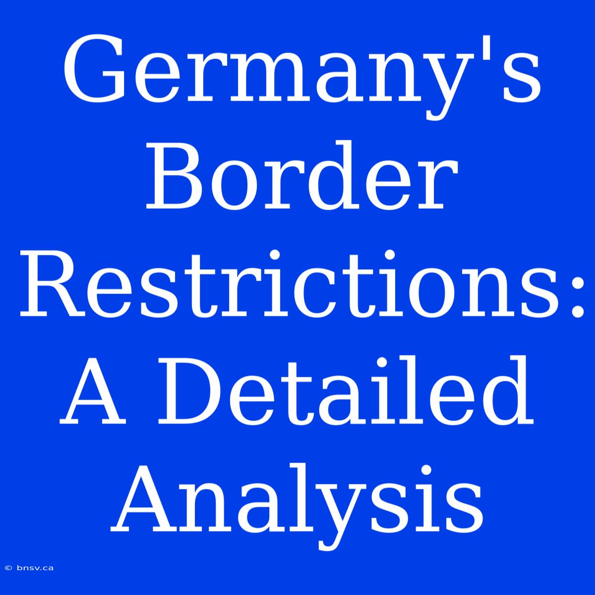 Germany's Border Restrictions: A Detailed Analysis