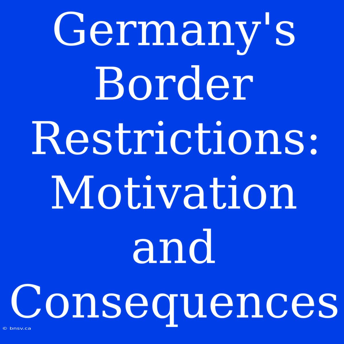 Germany's Border Restrictions: Motivation And Consequences