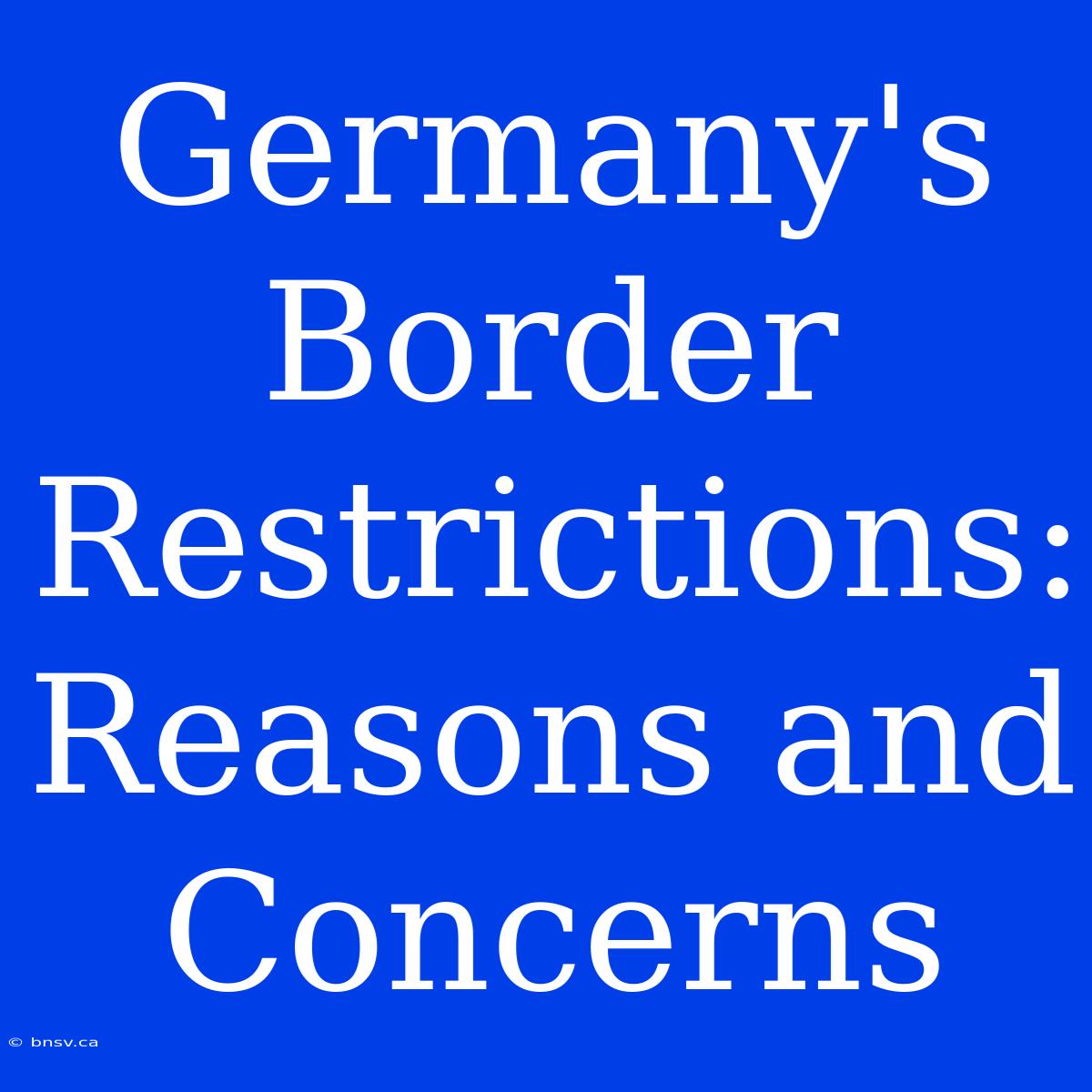 Germany's Border Restrictions: Reasons And Concerns