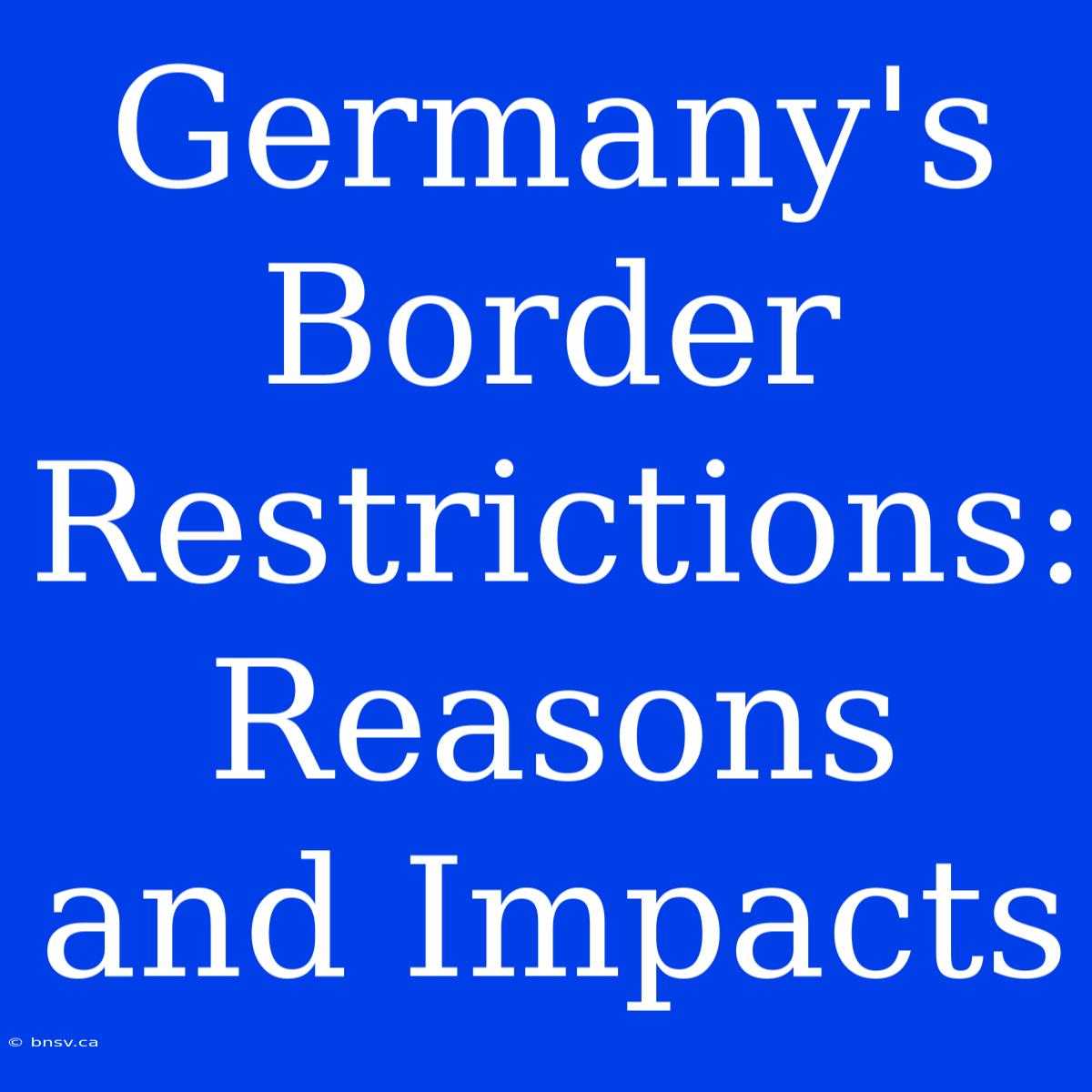 Germany's Border Restrictions: Reasons And Impacts