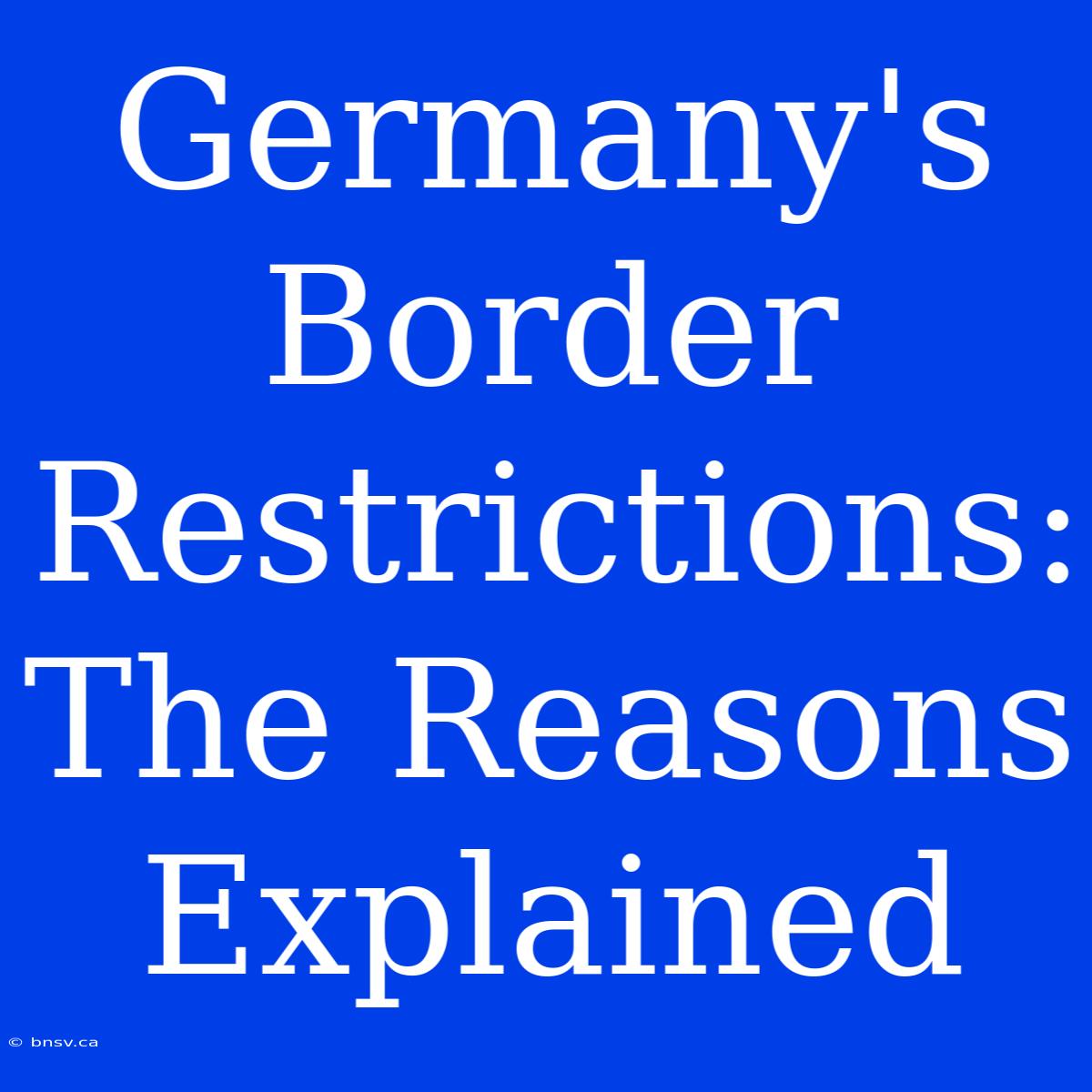 Germany's Border Restrictions: The Reasons Explained