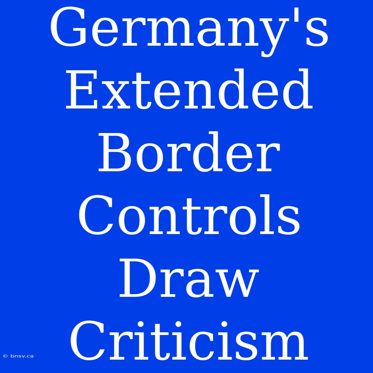 Germany's Extended Border Controls Draw Criticism