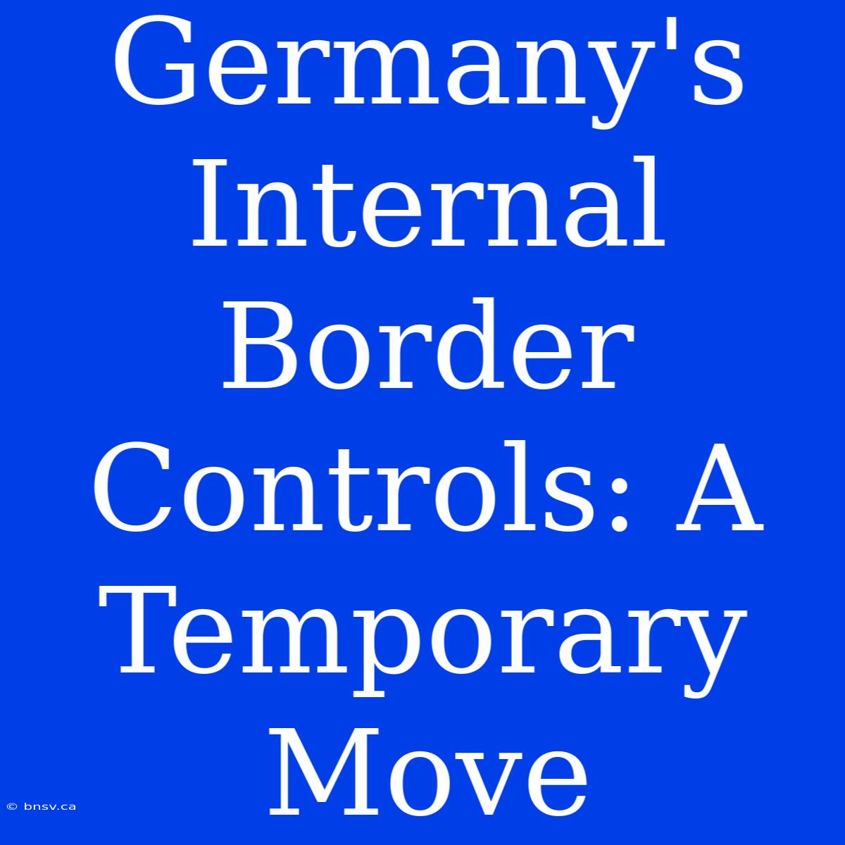 Germany's Internal Border Controls: A Temporary Move