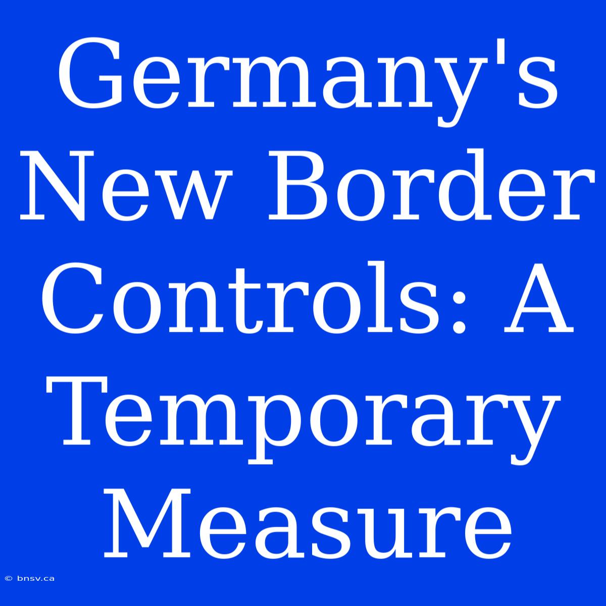 Germany's New Border Controls: A Temporary Measure