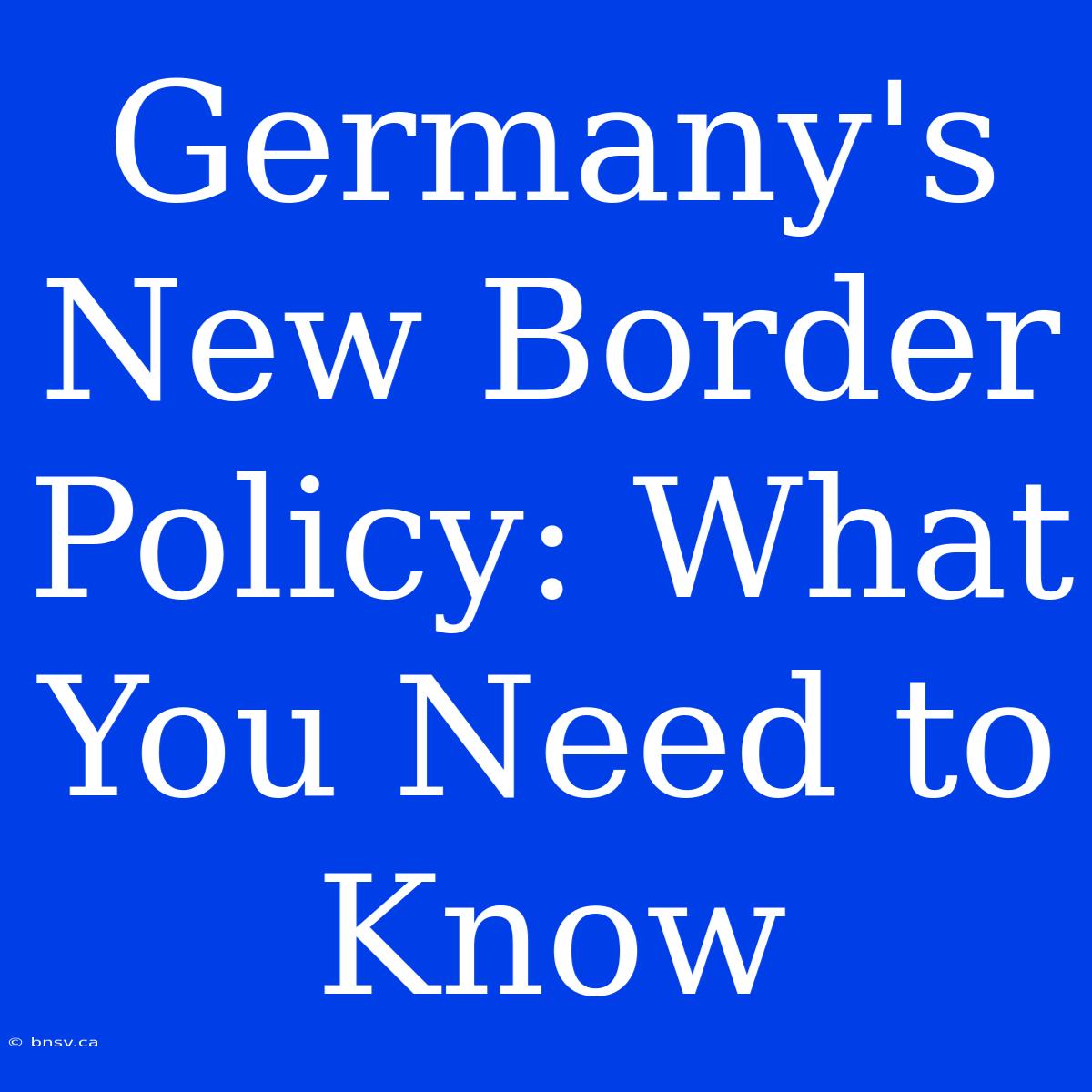 Germany's New Border Policy: What You Need To Know