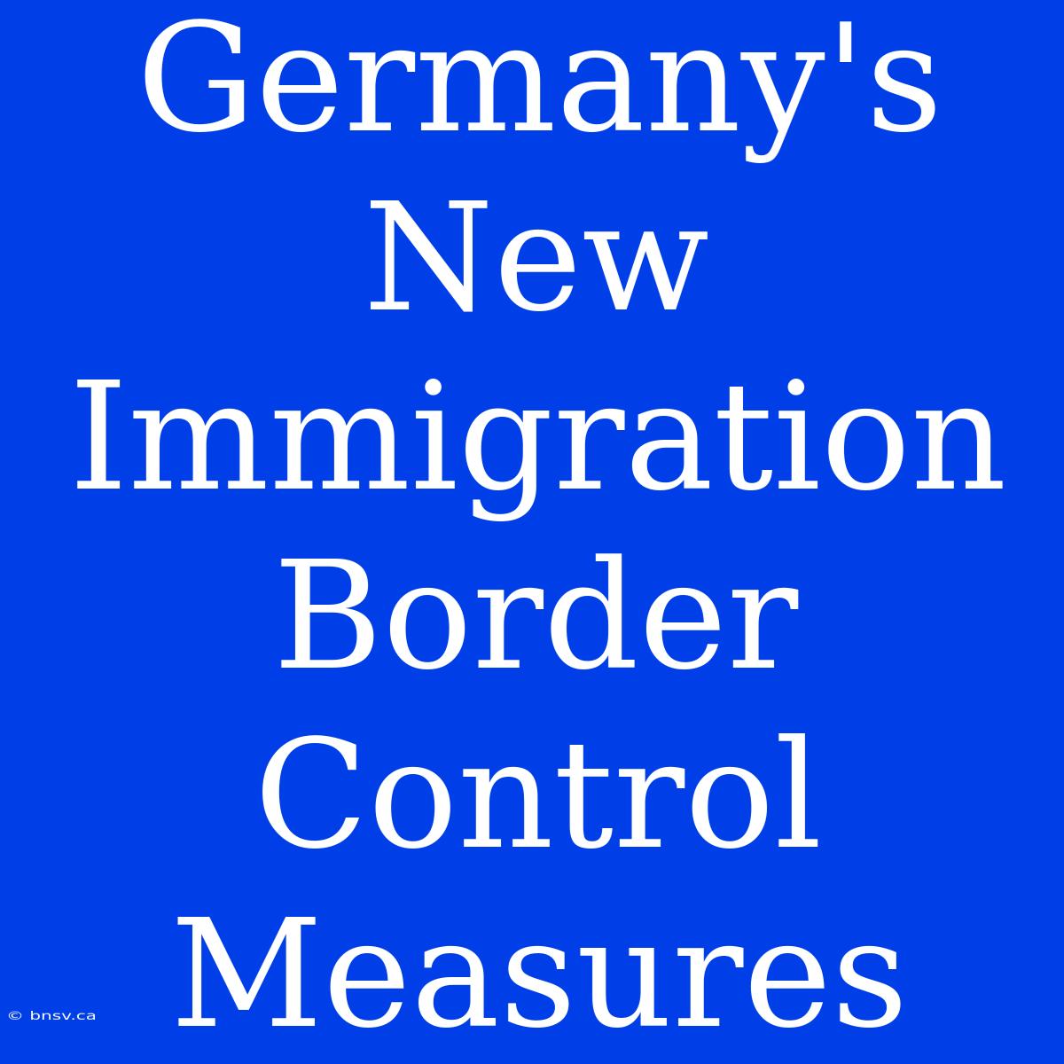 Germany's New Immigration Border Control Measures