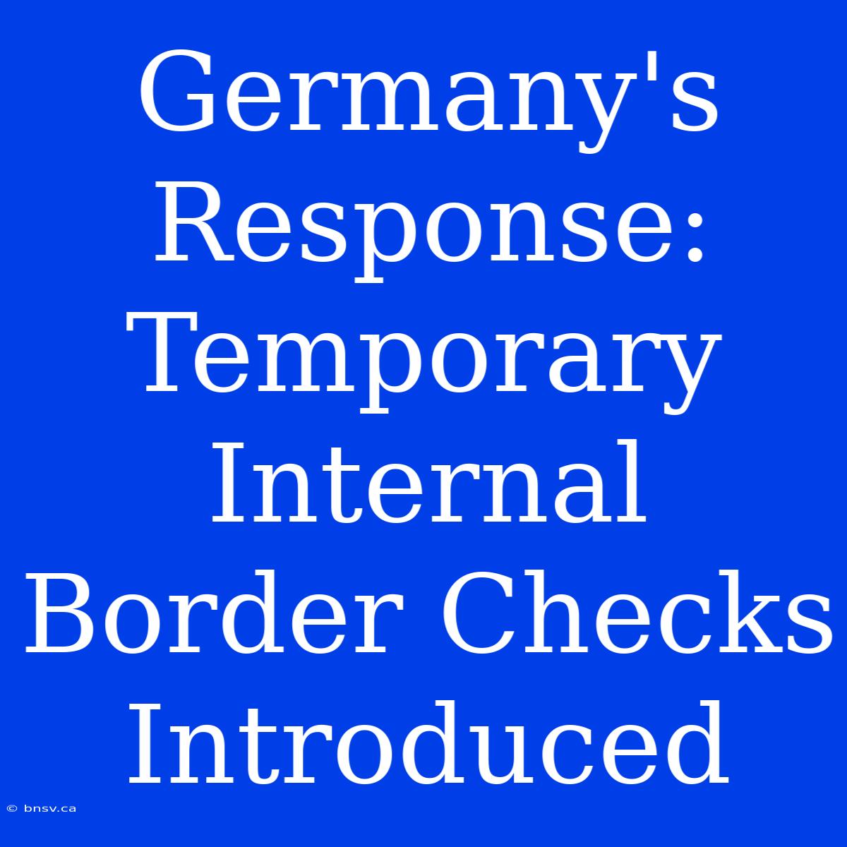 Germany's Response: Temporary Internal Border Checks Introduced