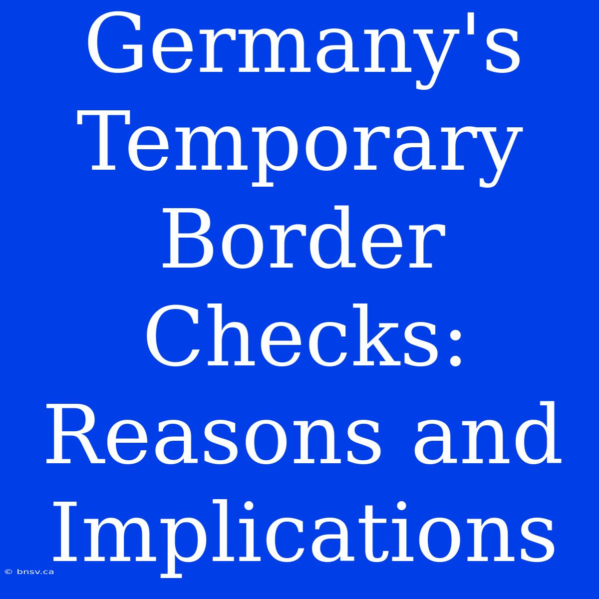 Germany's Temporary Border Checks: Reasons And Implications