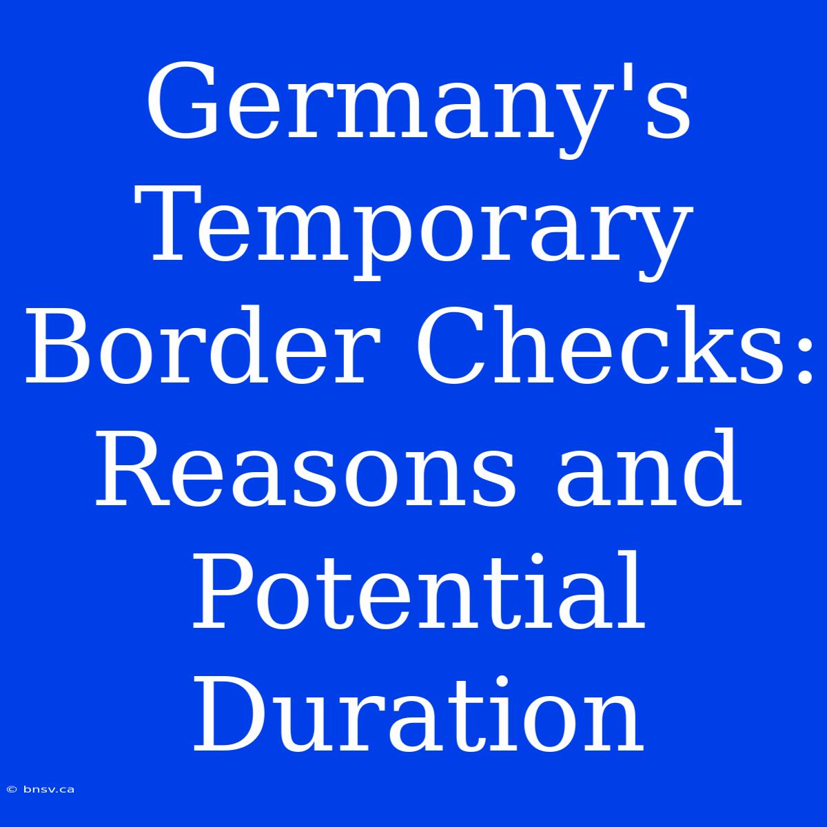 Germany's Temporary Border Checks: Reasons And Potential Duration