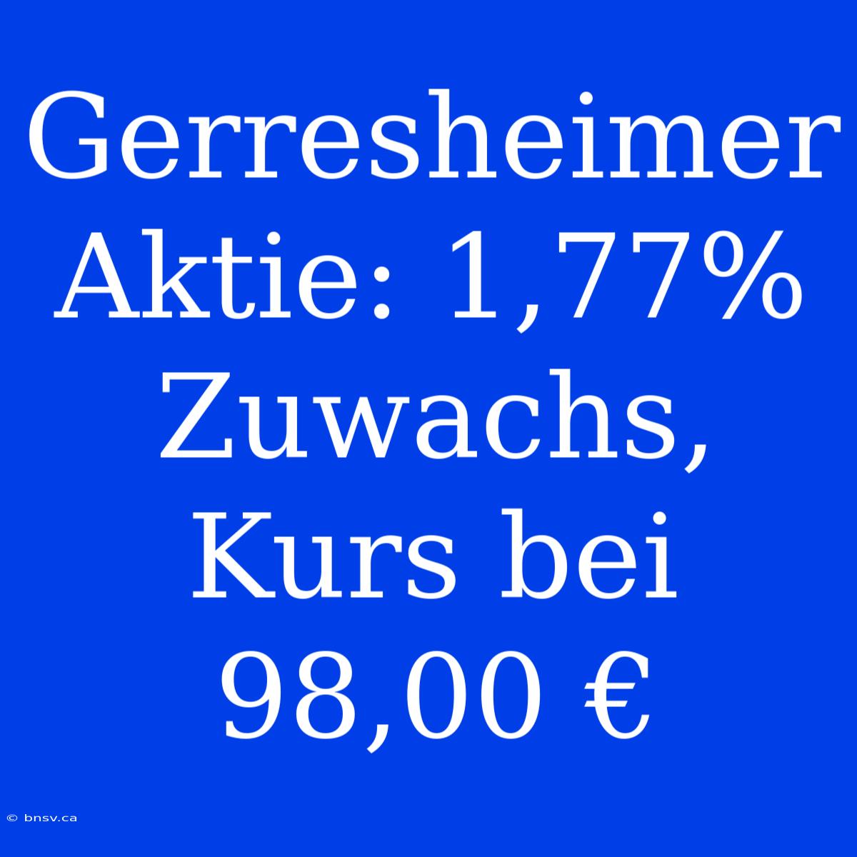 Gerresheimer Aktie: 1,77% Zuwachs, Kurs Bei 98,00 €