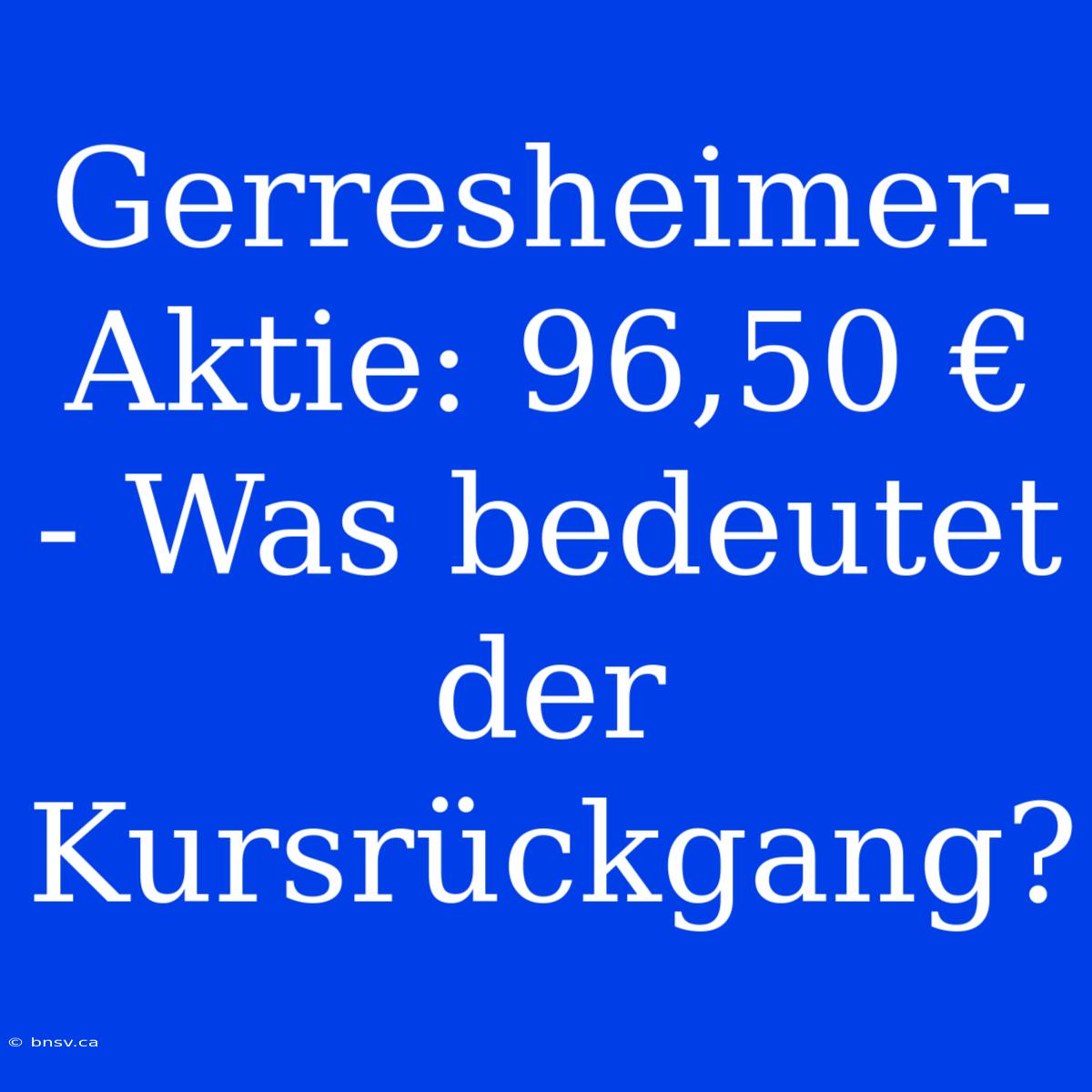 Gerresheimer-Aktie: 96,50 € - Was Bedeutet Der Kursrückgang?