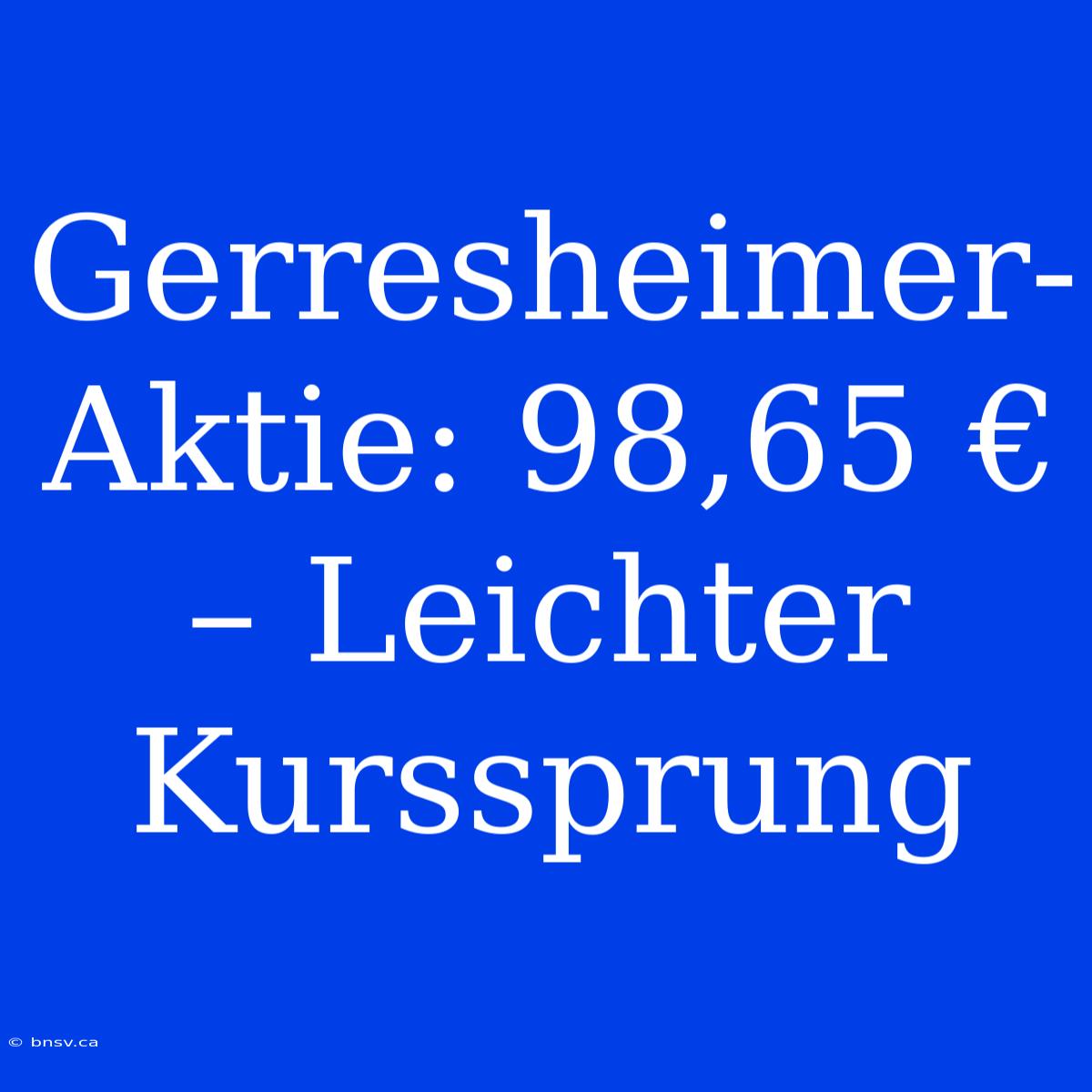 Gerresheimer-Aktie: 98,65 € – Leichter Kurssprung