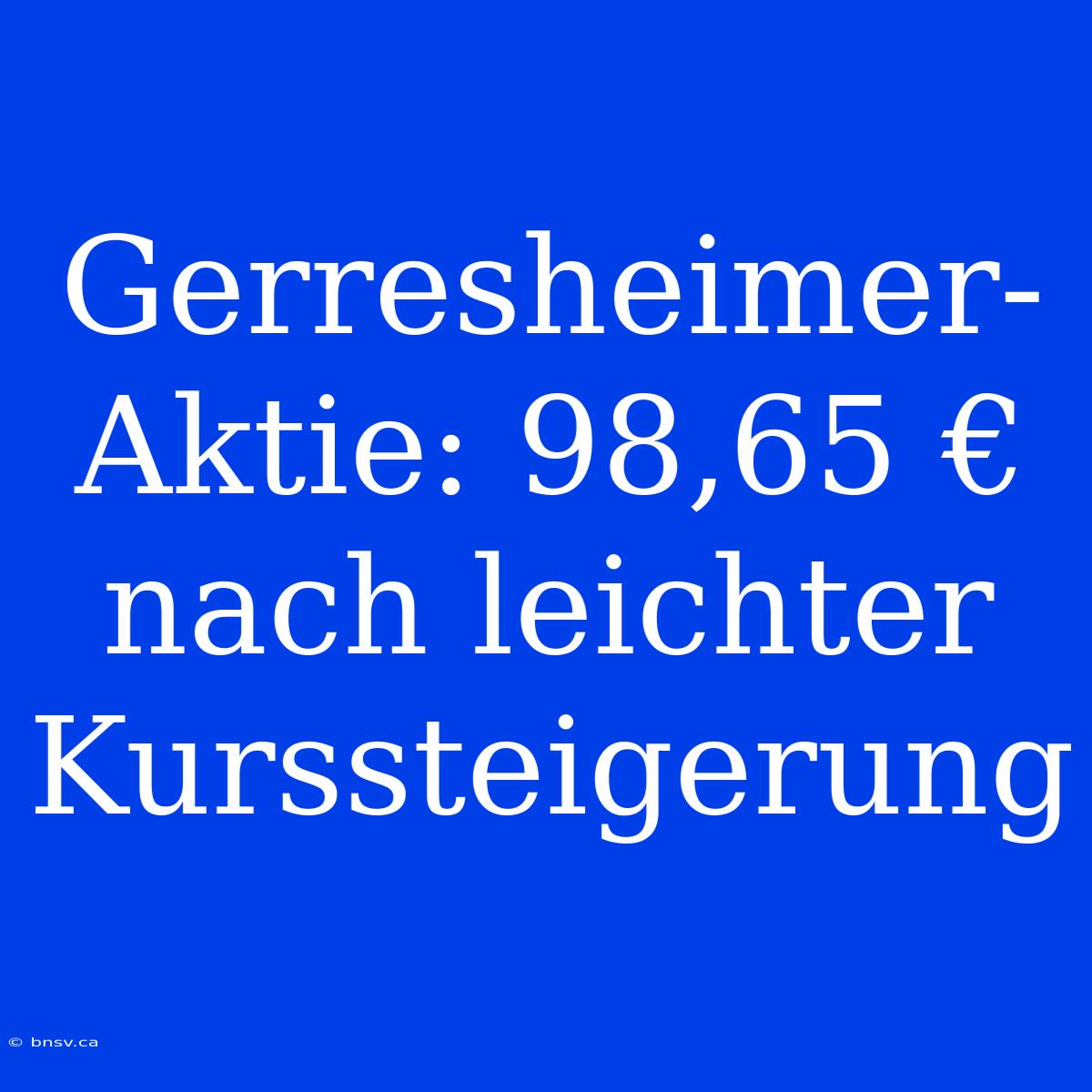 Gerresheimer-Aktie: 98,65 € Nach Leichter Kurssteigerung