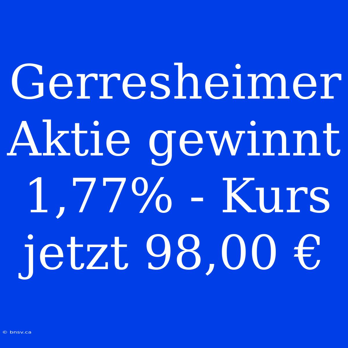 Gerresheimer Aktie Gewinnt 1,77% - Kurs Jetzt 98,00 €