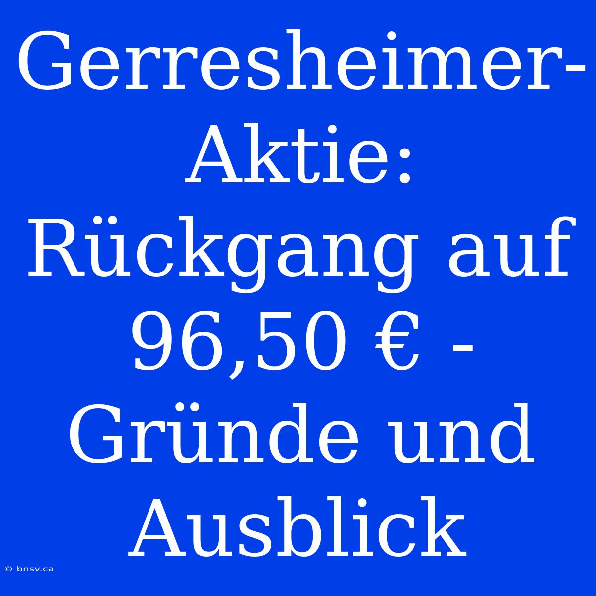 Gerresheimer-Aktie: Rückgang Auf 96,50 € - Gründe Und Ausblick