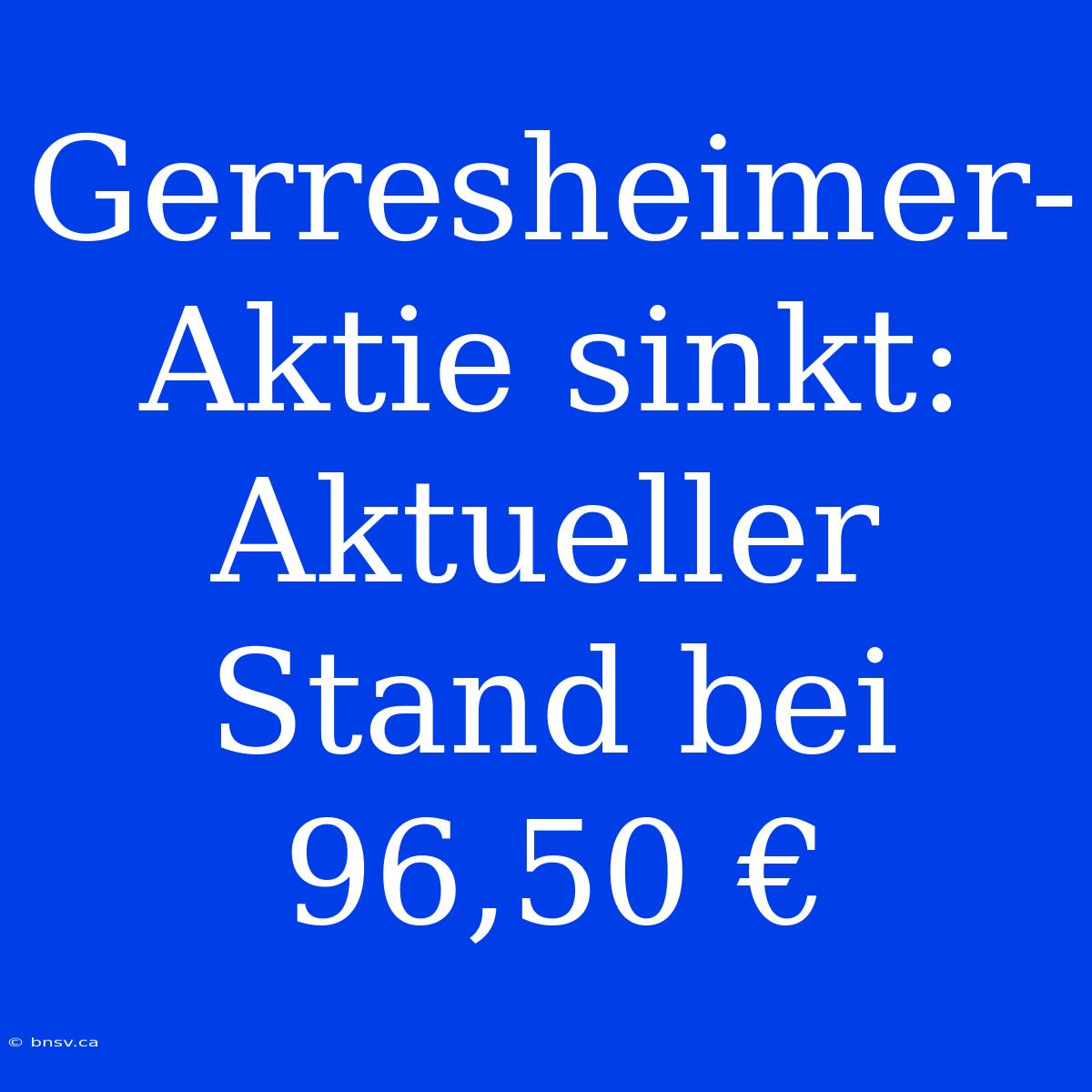 Gerresheimer-Aktie Sinkt: Aktueller Stand Bei 96,50 €