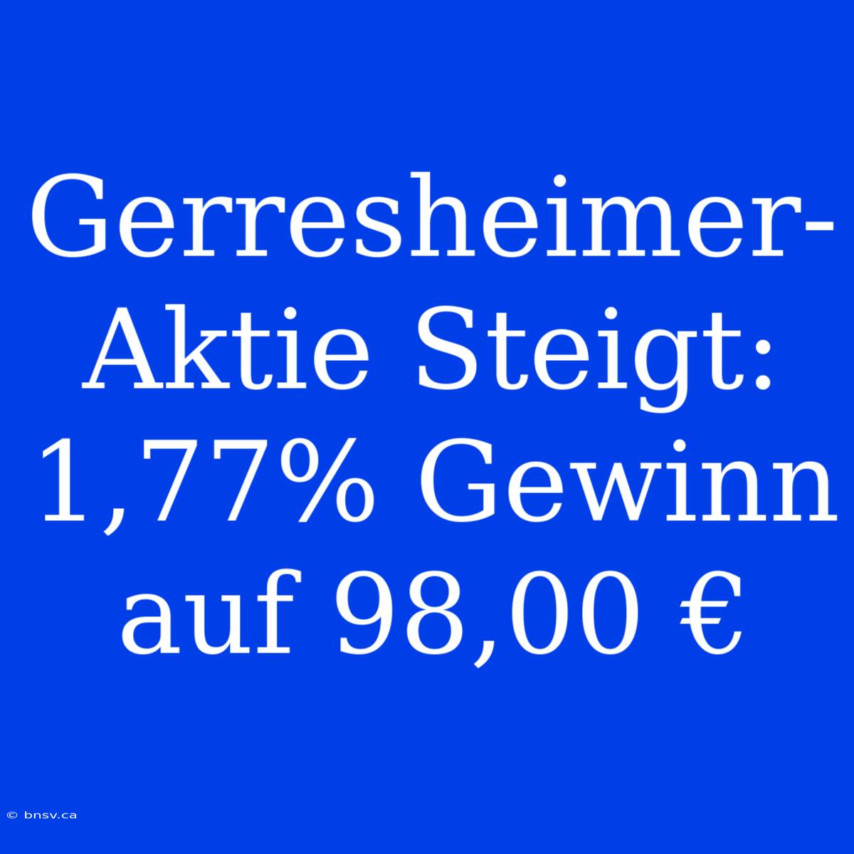 Gerresheimer-Aktie Steigt: 1,77% Gewinn Auf 98,00 €