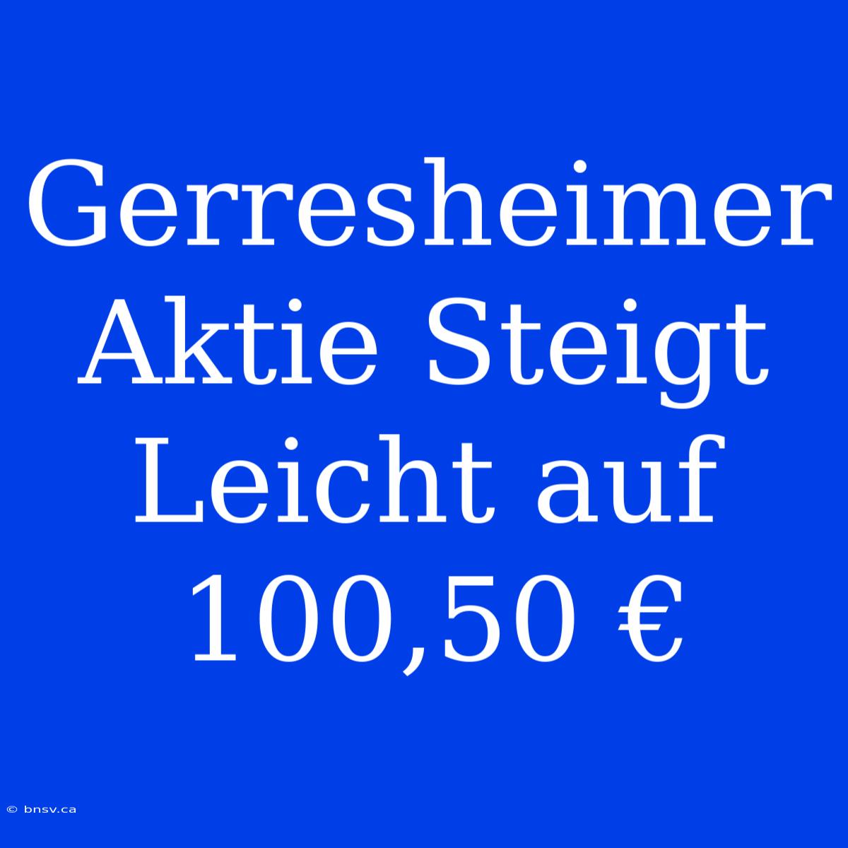 Gerresheimer Aktie Steigt Leicht Auf 100,50 €