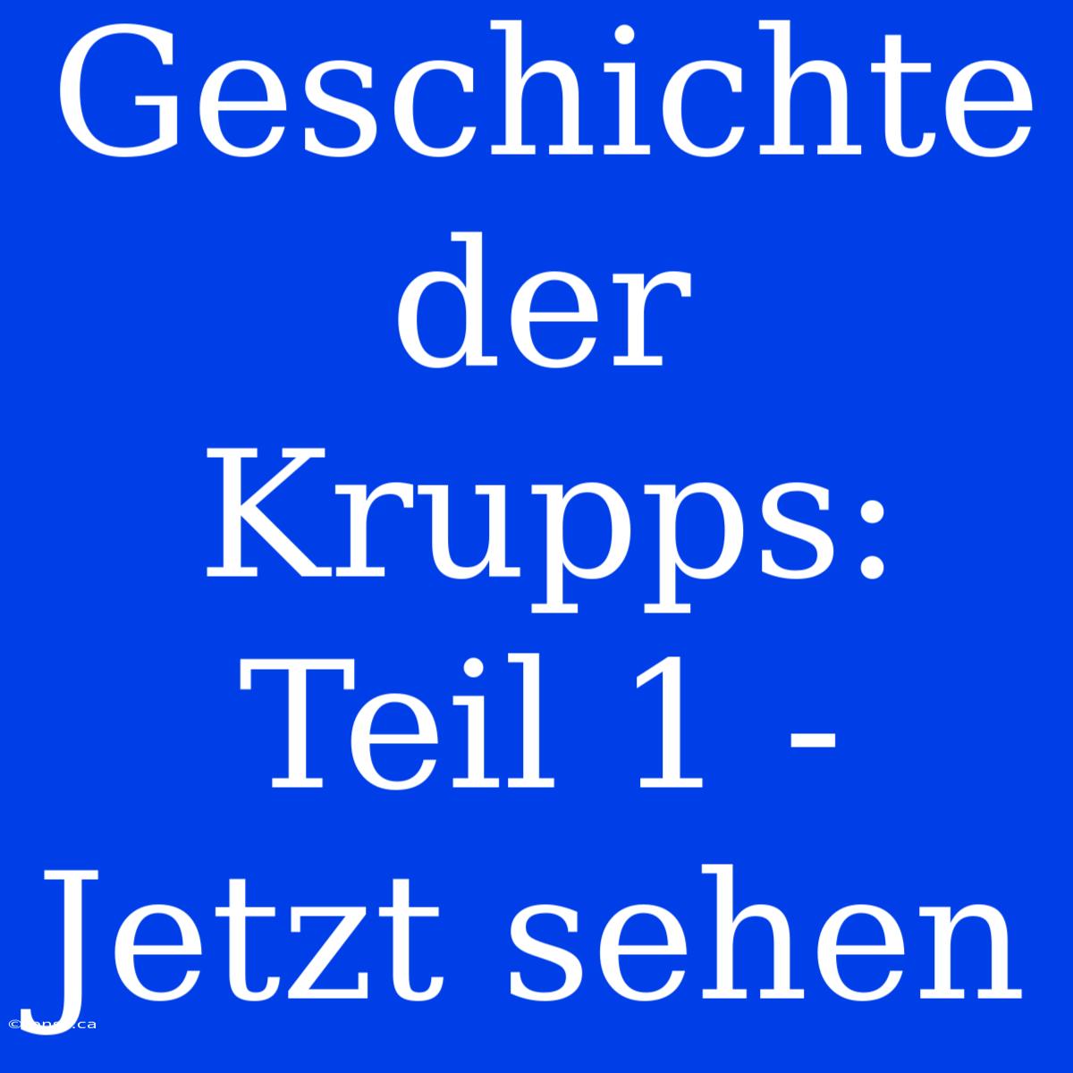 Geschichte Der Krupps: Teil 1 - Jetzt Sehen