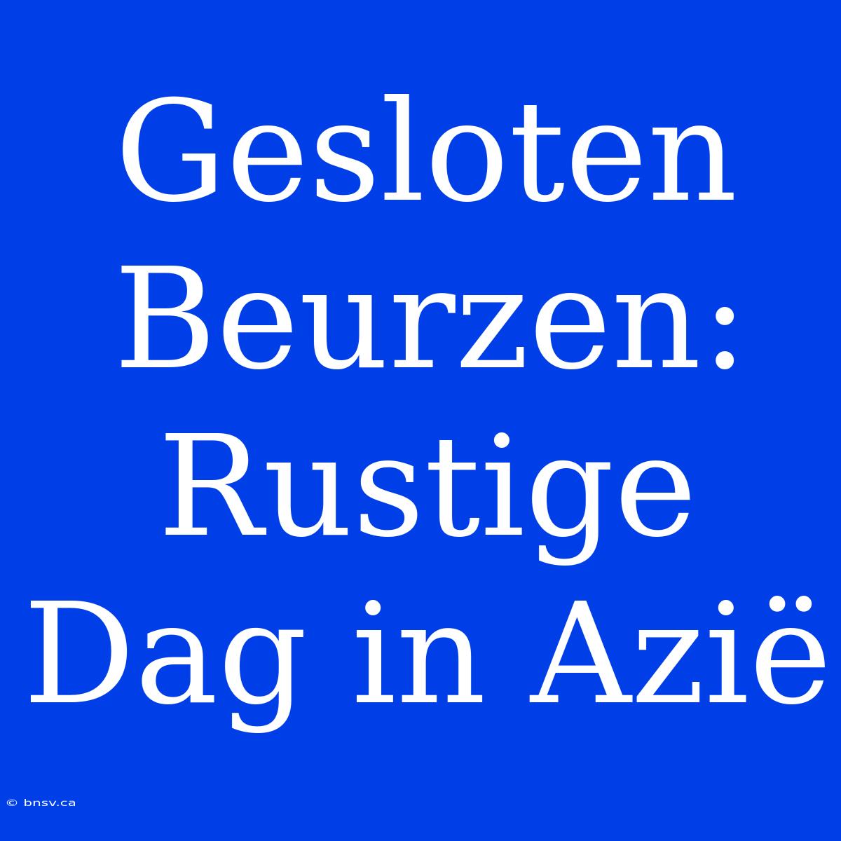 Gesloten Beurzen: Rustige Dag In Azië