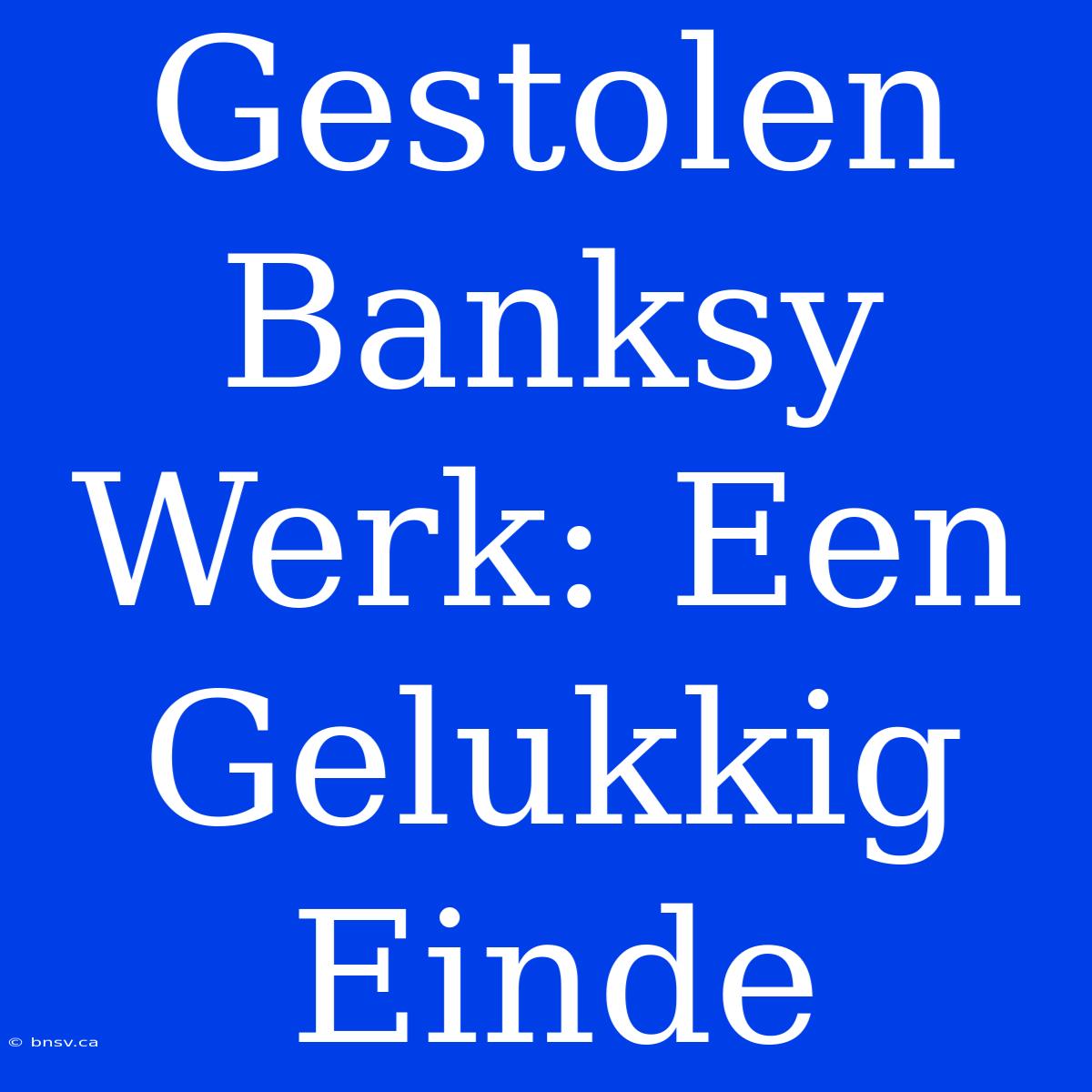 Gestolen Banksy Werk: Een Gelukkig Einde