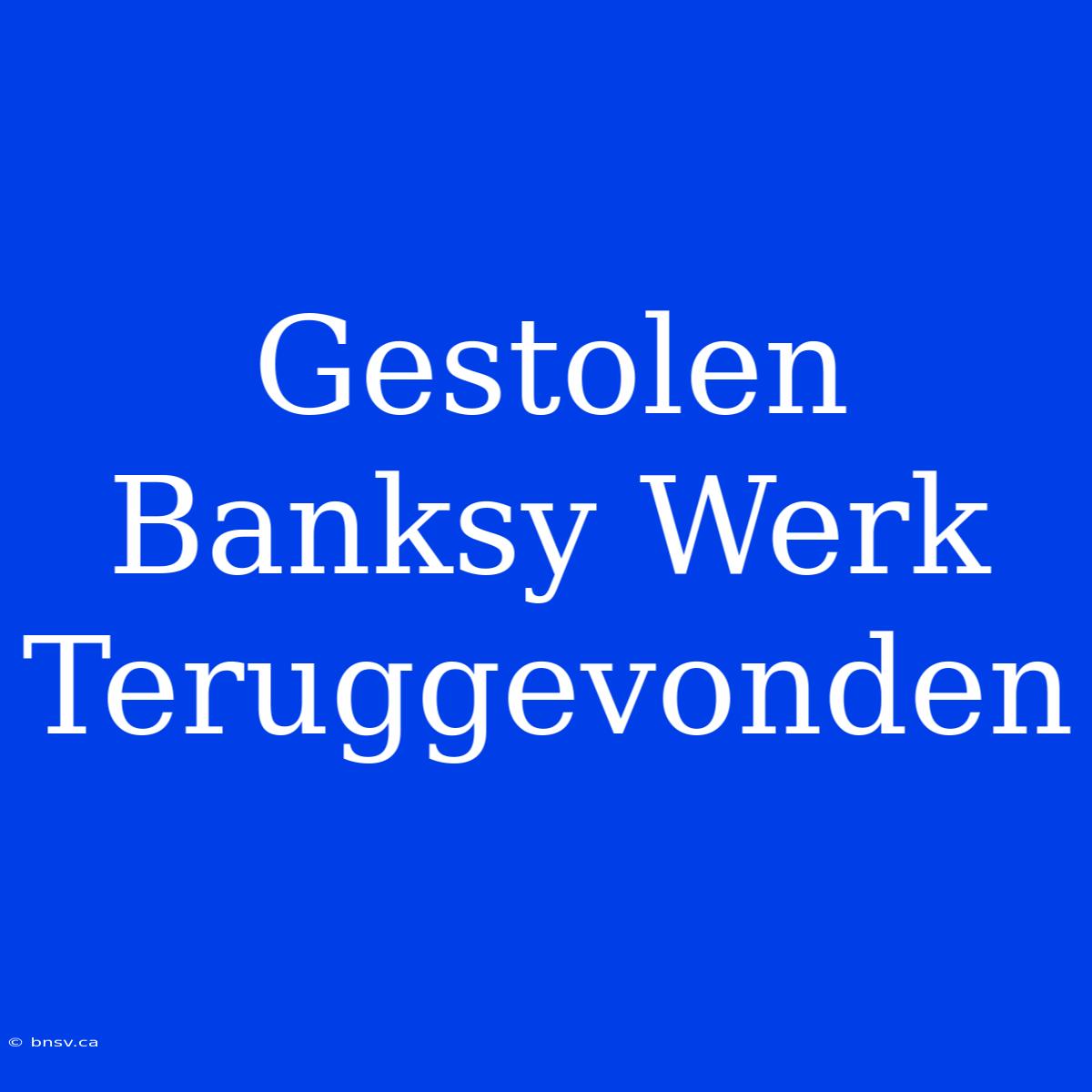 Gestolen Banksy Werk Teruggevonden