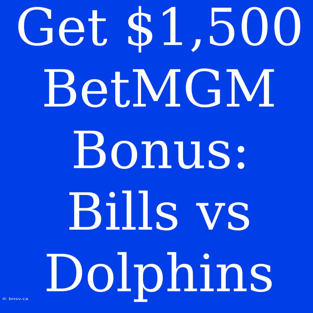 Get $1,500 BetMGM Bonus: Bills Vs Dolphins