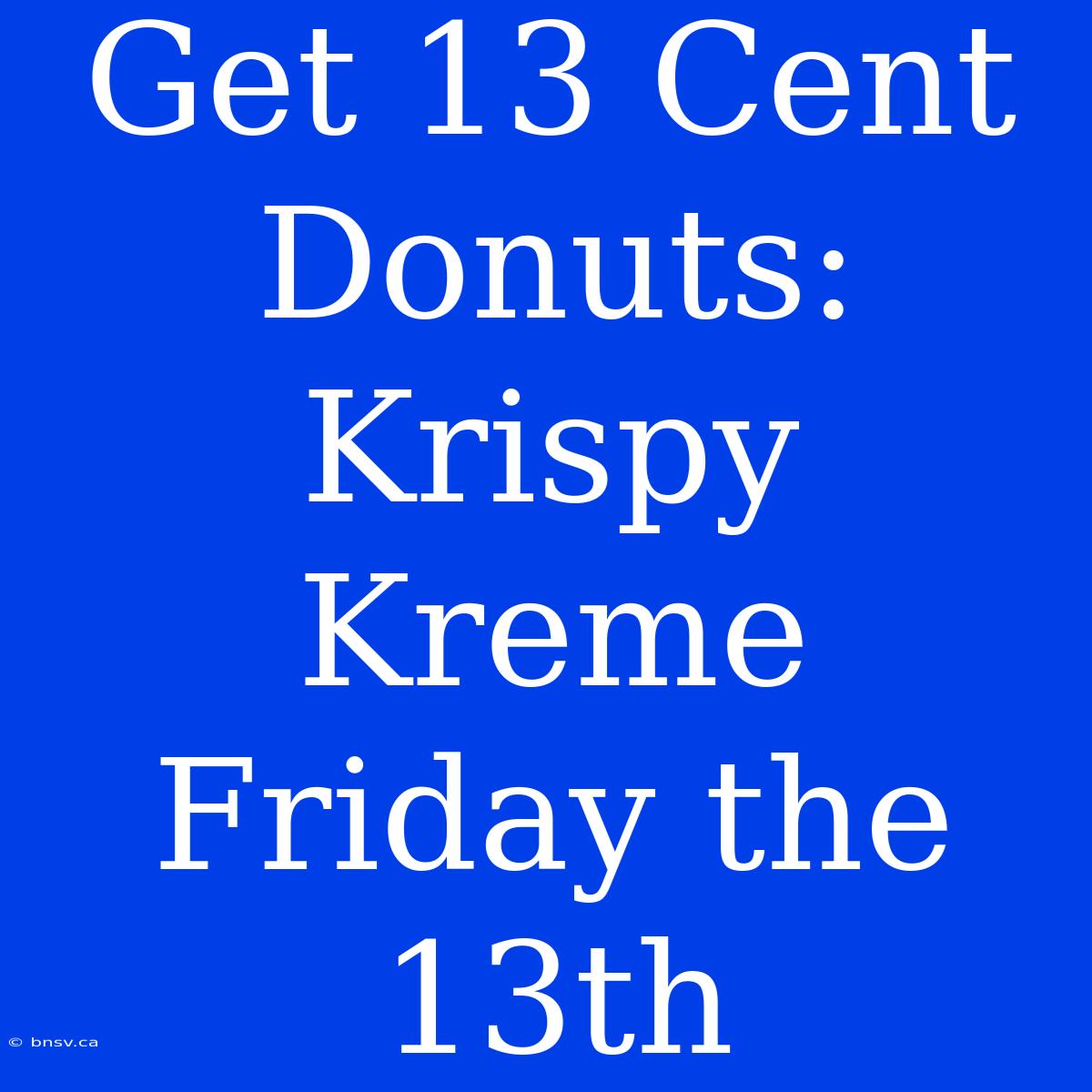 Get 13 Cent Donuts: Krispy Kreme Friday The 13th