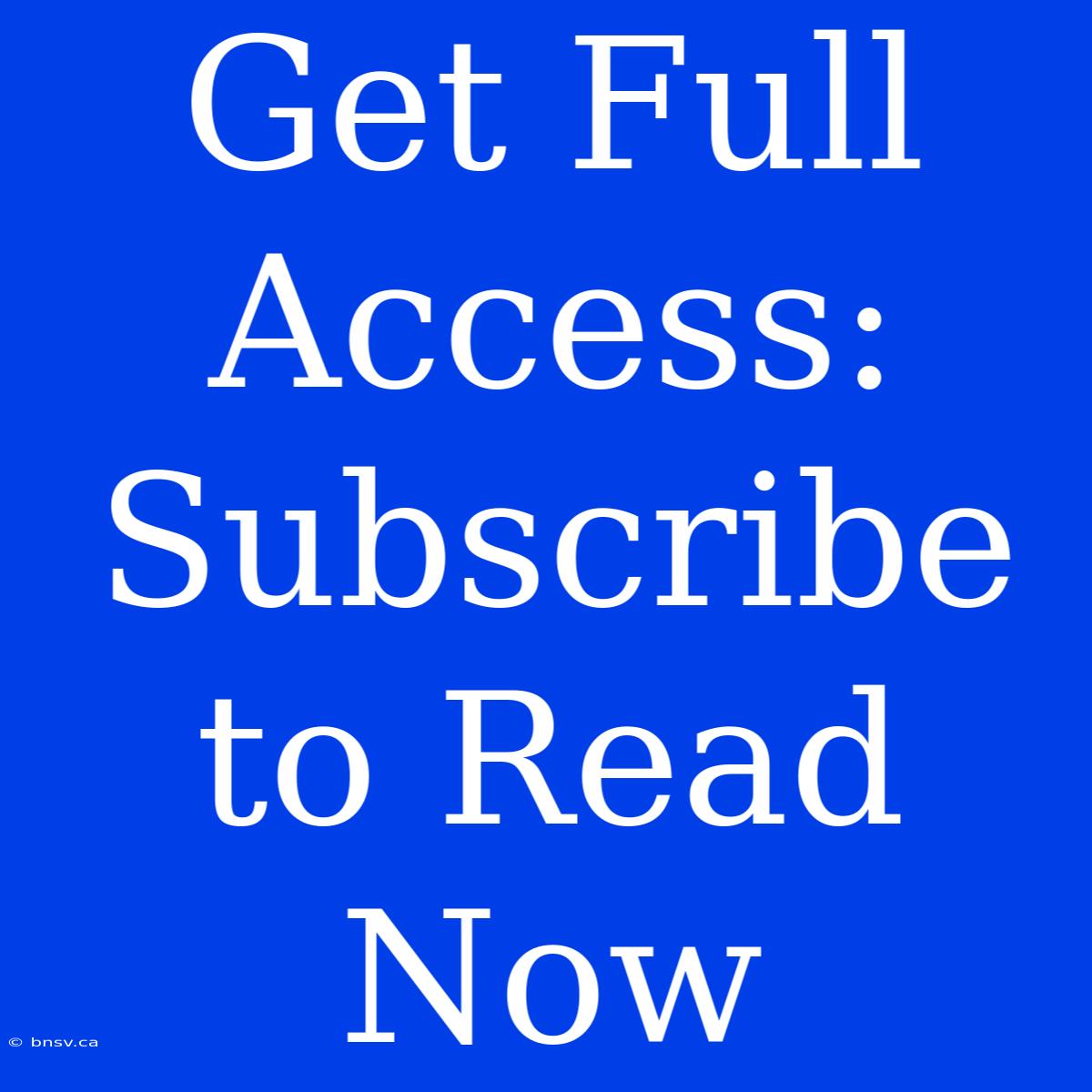 Get Full Access: Subscribe To Read Now