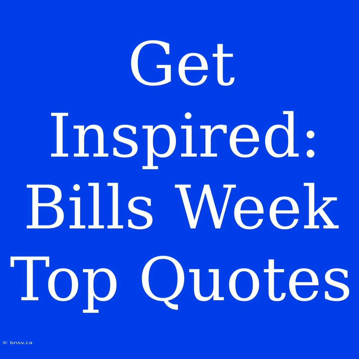 Get Inspired: Bills Week Top Quotes