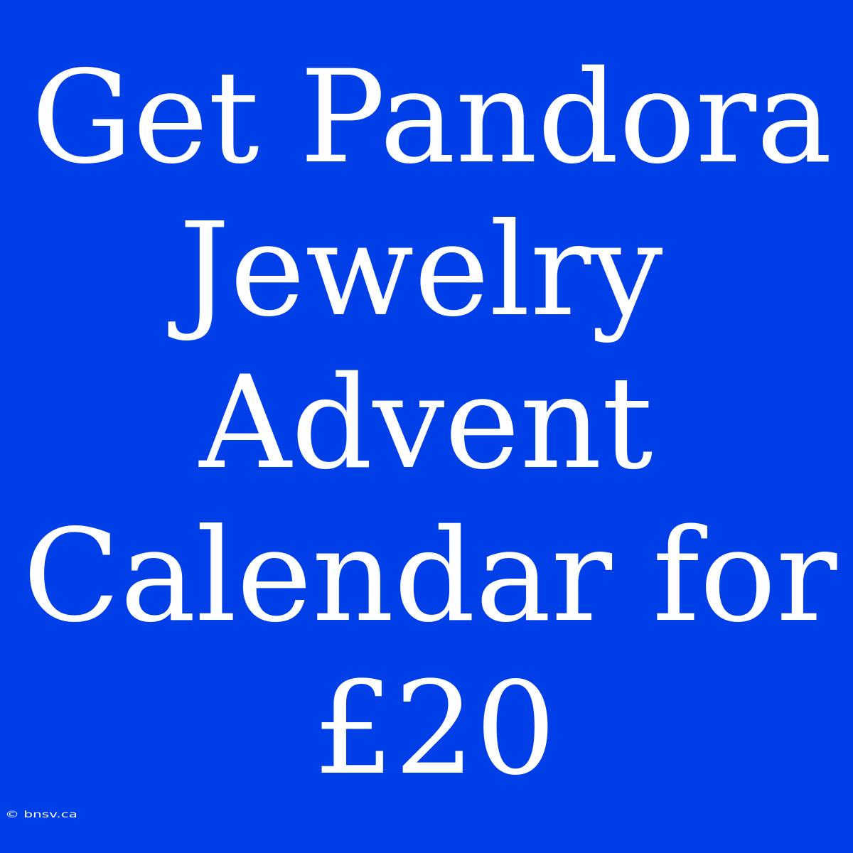 Get Pandora Jewelry Advent Calendar For £20