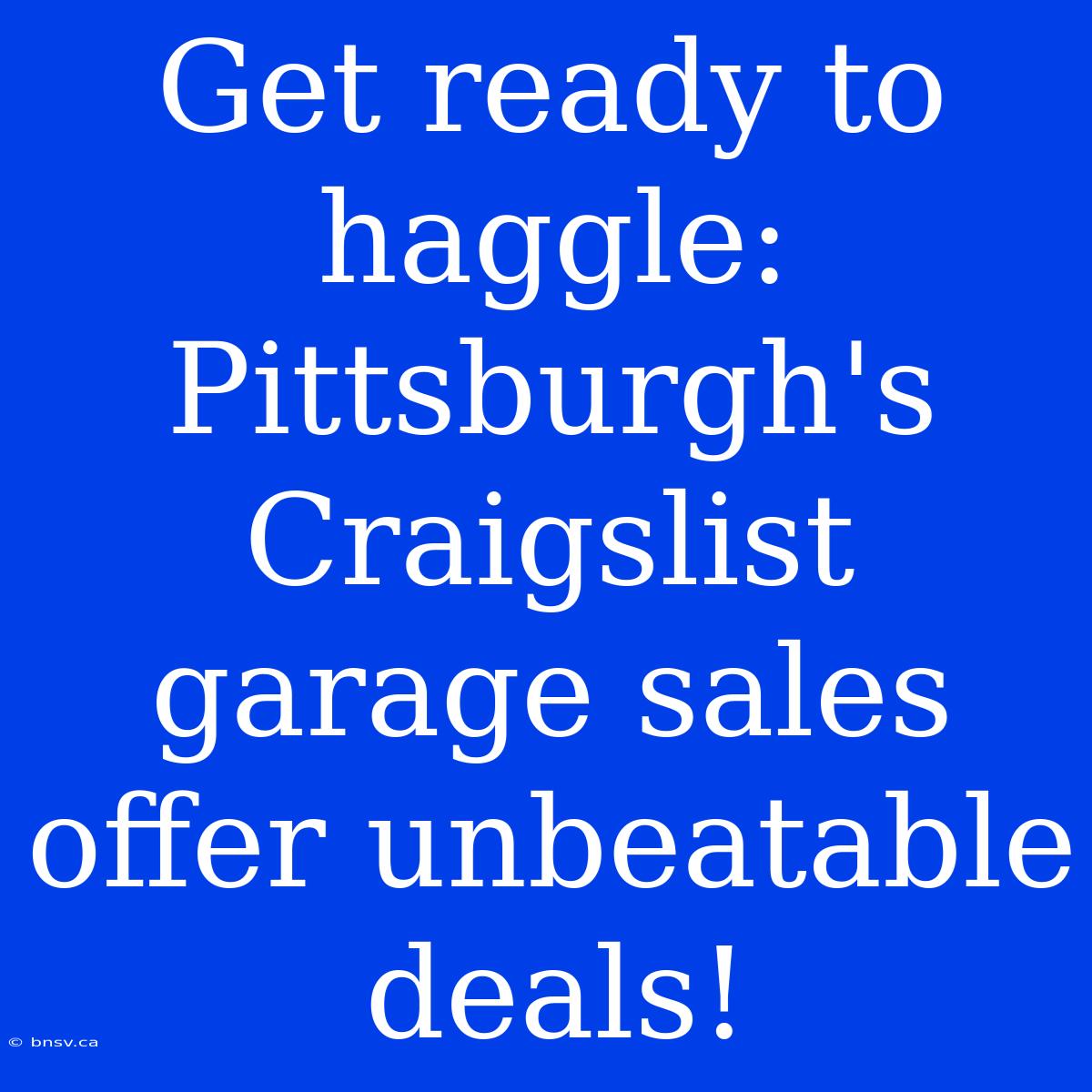 Get Ready To Haggle: Pittsburgh's Craigslist Garage Sales Offer Unbeatable Deals!