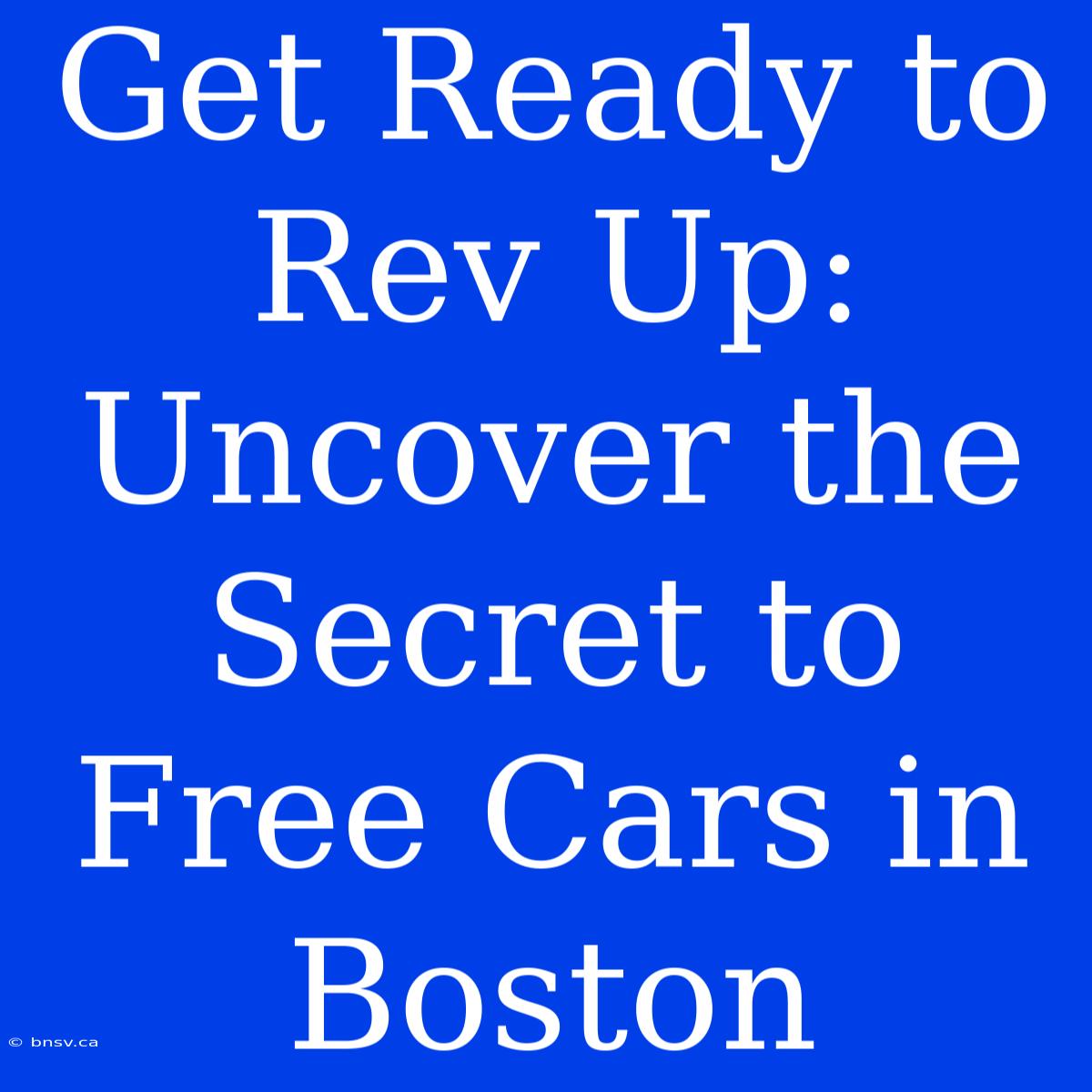 Get Ready To Rev Up: Uncover The Secret To Free Cars In Boston